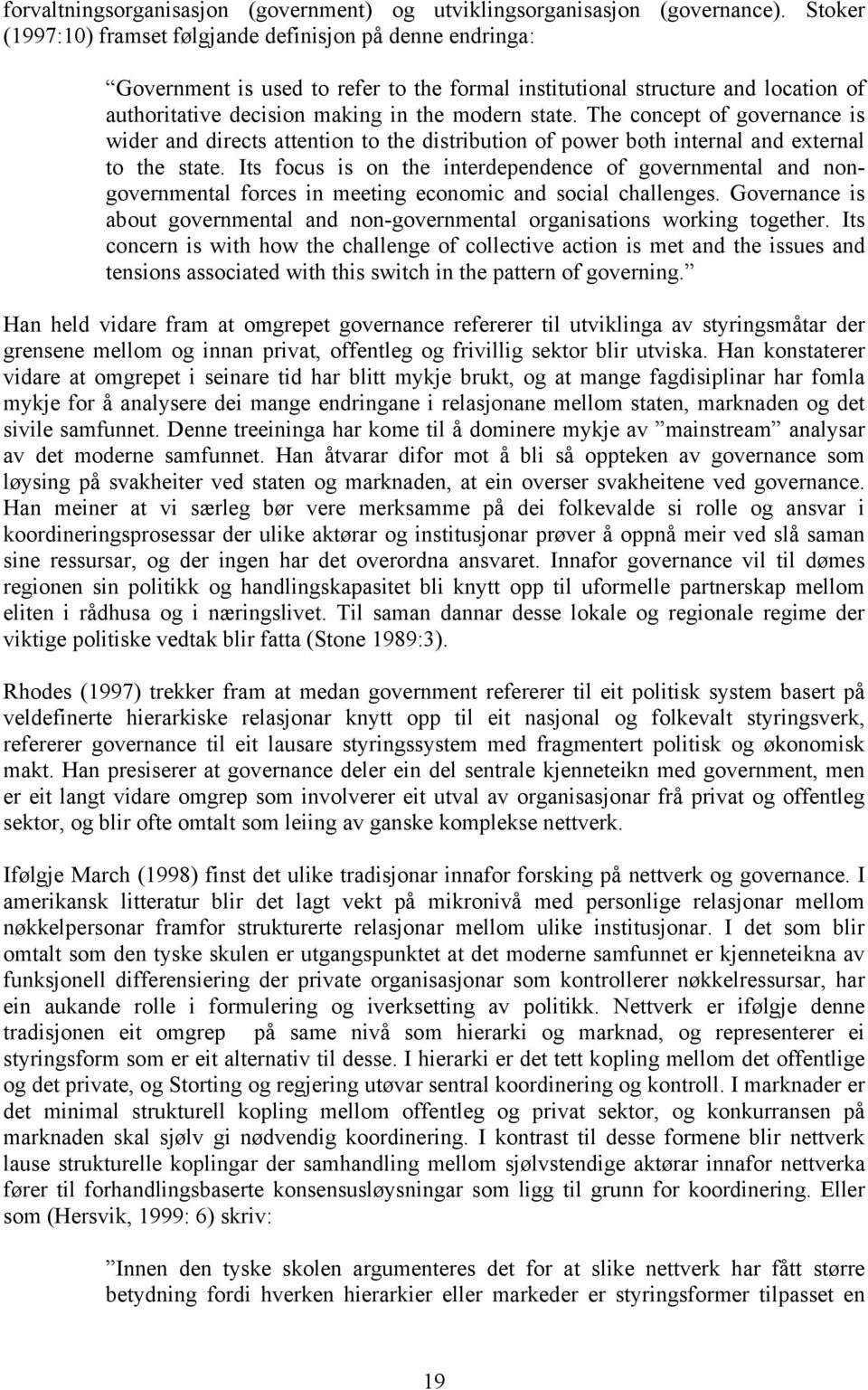 The concept of governance is wider and directs attention to the distribution of power both internal and external to the state.