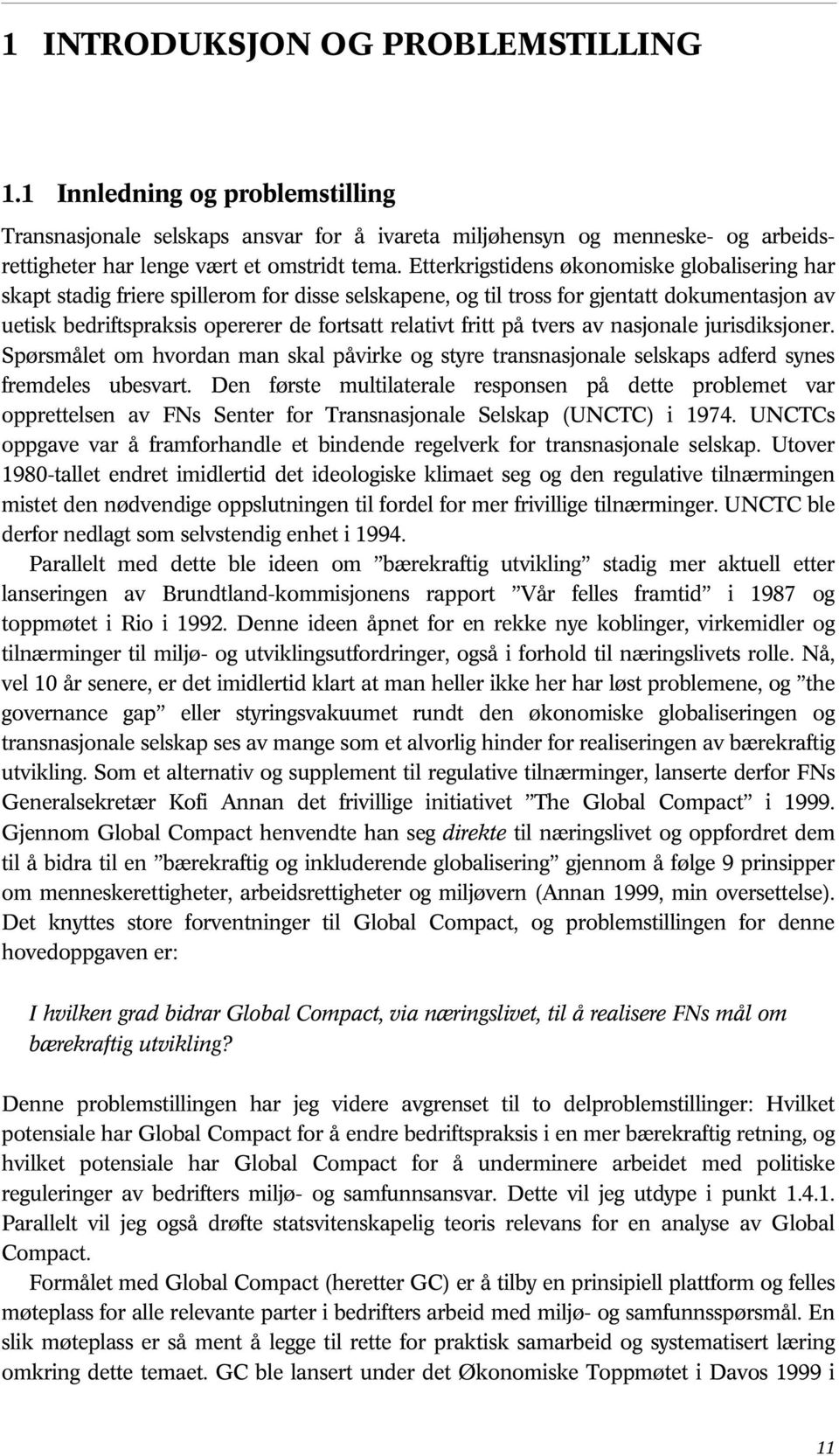 på tvers av nasjonale jurisdiksjoner. Spørsmålet om hvordan man skal påvirke og styre transnasjonale selskaps adferd synes fremdeles ubesvart.