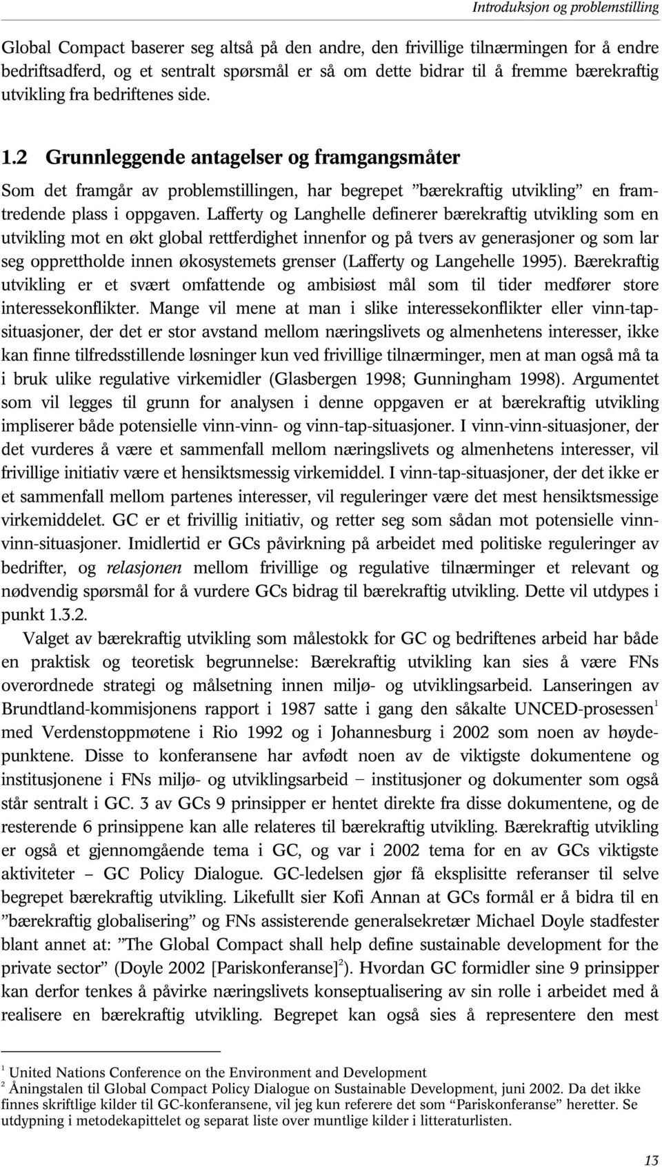 2 Grunnleggende antagelser og framgangsmåter Som det framgår av problemstillingen, har begrepet bærekraftig utvikling en framutvikling mot en økt global rettferdighet innenfor og på tvers av