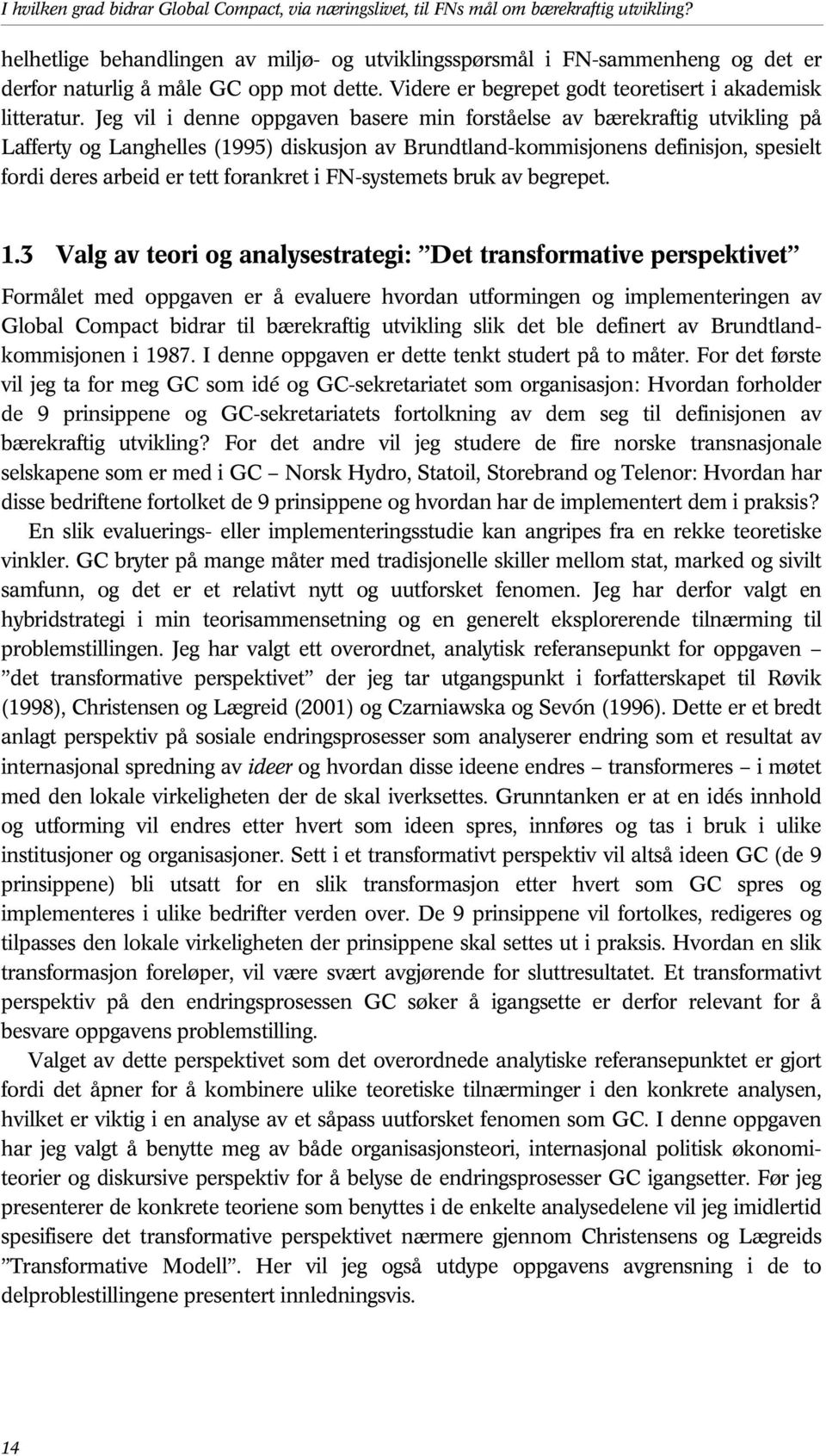 Jeg vil i denne oppgaven basere min forståelse av bærekraftig utvikling på Lafferty og Langhelles (1995) diskusjon av Brundtland-kommisjonens definisjon, spesielt fordi deres arbeid er tett forankret