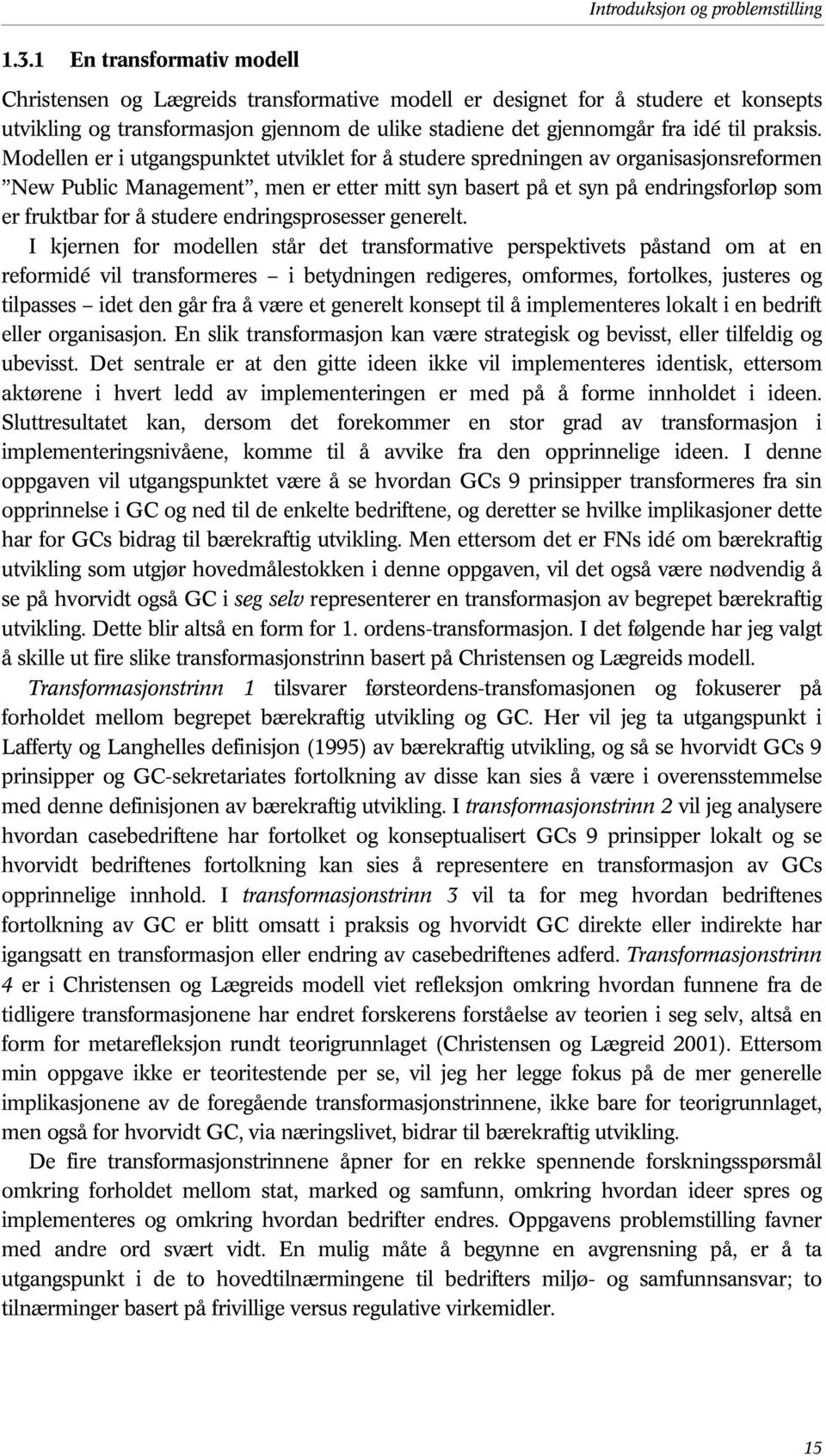 Modellen er i utgangspunktet utviklet for å studere spredningen av organisasjonsreformen New Public Management, men er etter mitt syn basert på et syn på endringsforløp som er fruktbar for å studere