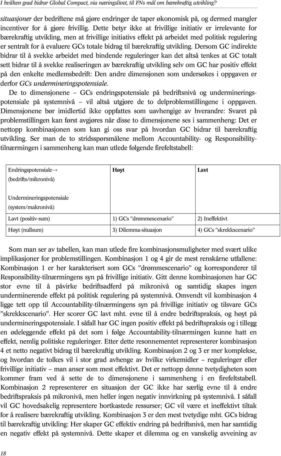 Dette betyr ikke at frivillige initiativ er irrelevante for bærekraftig utvikling, men at frivillige initiativs effekt på arbeidet med politisk regulering er sentralt for å evaluere GCs totale bidrag