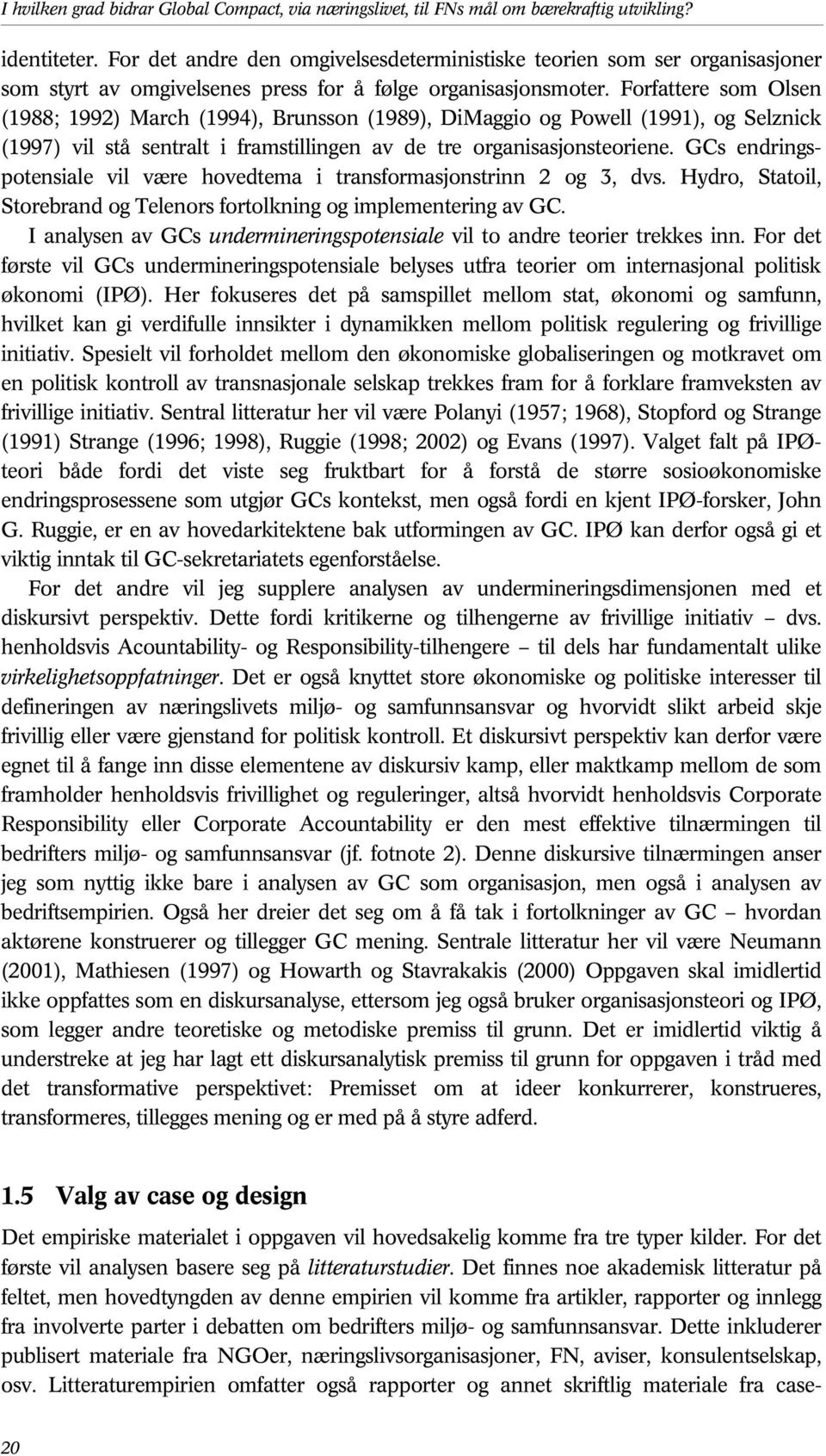 Det finnes noe akademisk litteratur på feltet, men hovedtyngden av denne empirien vil komme fra artikler, rapporter og innlegg fra involverte parter i debatten om bedrifters miljø- og samfunnsansvar.