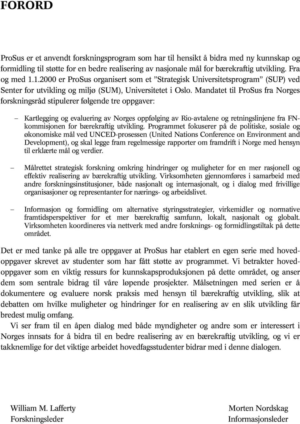 Mandatet til ProSus fra Norges forskningsråd stipulerer følgende tre oppgaver: Kartlegging og evaluering av Norges oppfølging av Rio-avtalene og retningslinjene fra FNkommisjonen for bærekraftig