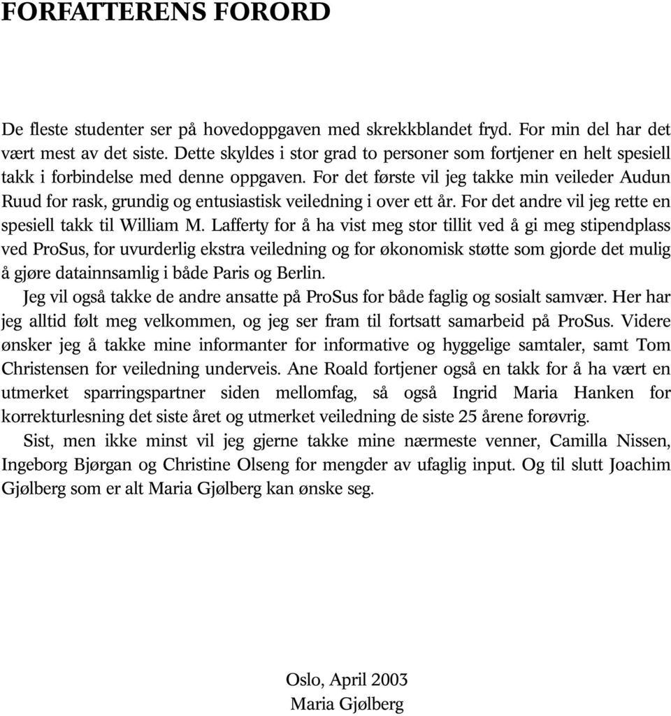 For det første vil jeg takke min veileder Audun Ruud for rask, grundig og entusiastisk veiledning i over ett år. For det andre vil jeg rette en spesiell takk til William M.