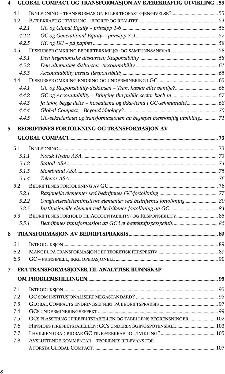 .. 58 4.3.2 Den alternative diskursen: Accountability... 61 4.3.3 Accountability versus Responsibility... 65 4.4 DISKURSER OMKRING ENDRING OG UNDERMINERING I GC... 65 4.4.1 GC og Responsibility-diskursen Tran, kaviar eller vanilje?