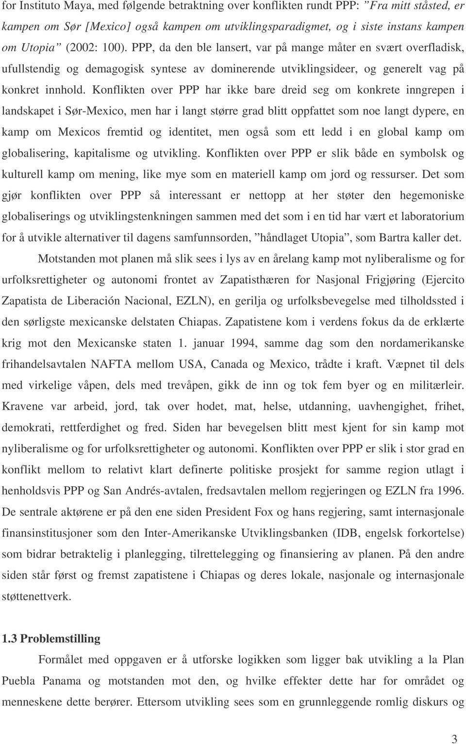 Konflikten over PPP har ikke bare dreid seg om konkrete inngrepen i landskapet i Sør-Mexico, men har i langt større grad blitt oppfattet som noe langt dypere, en kamp om Mexicos fremtid og identitet,