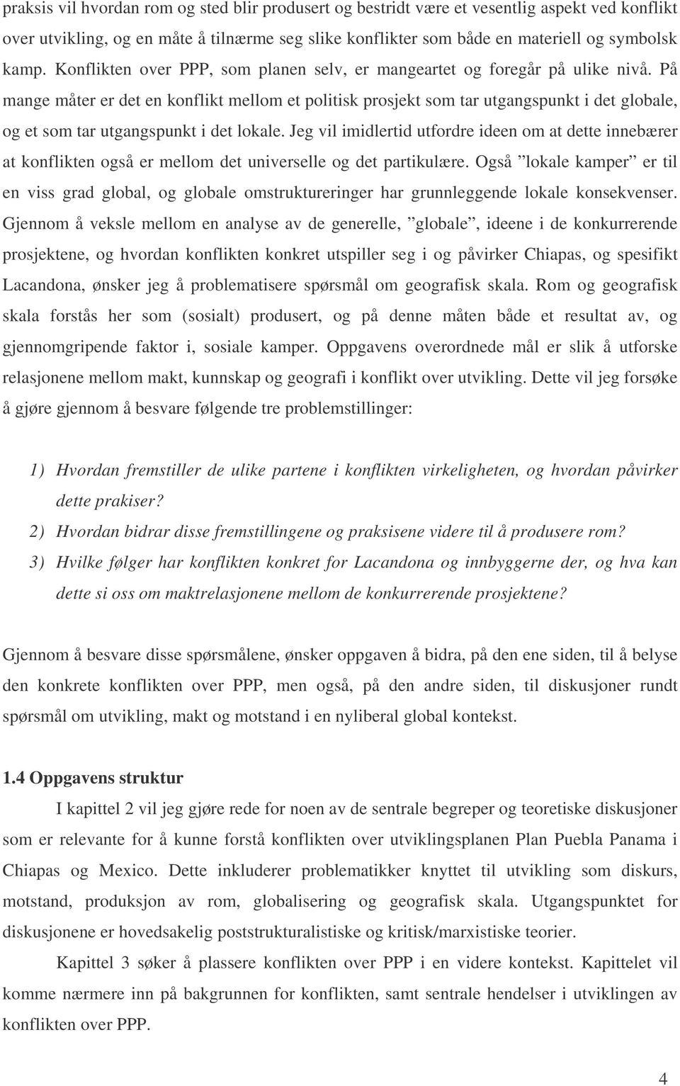 På mange måter er det en konflikt mellom et politisk prosjekt som tar utgangspunkt i det globale, og et som tar utgangspunkt i det lokale.