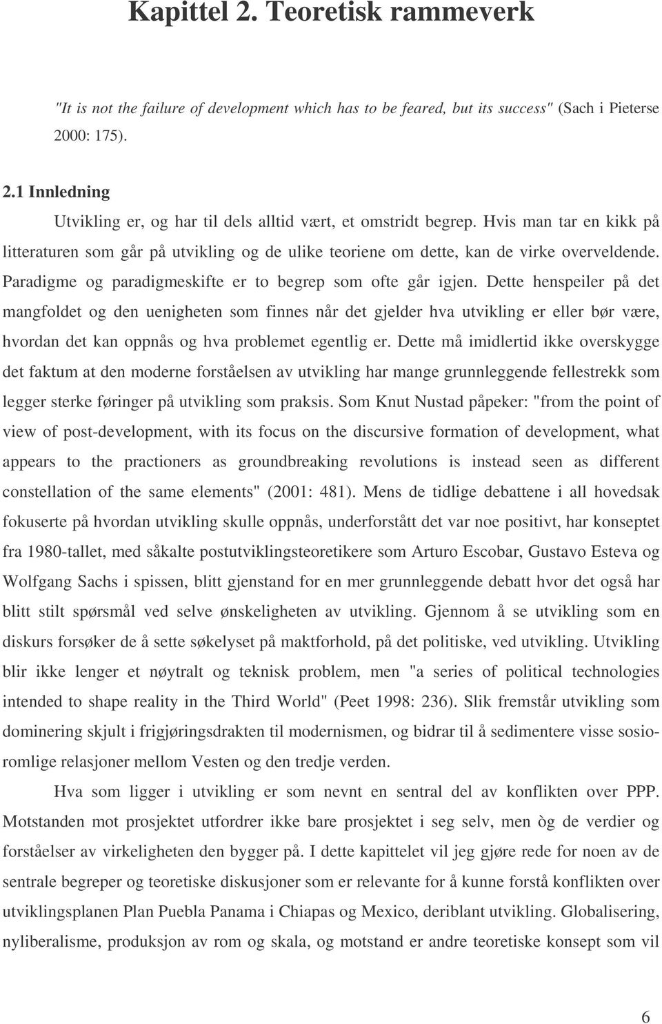 Dette henspeiler på det mangfoldet og den uenigheten som finnes når det gjelder hva utvikling er eller bør være, hvordan det kan oppnås og hva problemet egentlig er.