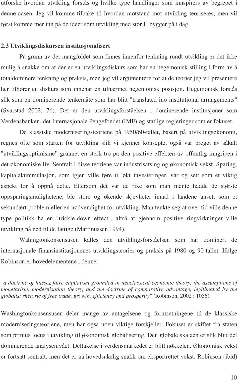 3 Utviklingsdiskursen institusjonalisert På grunn av det mangfoldet som finnes innenfor tenkning rundt utvikling er det ikke mulig å snakke om at der er en utviklingsdiskurs som har en hegemonisk