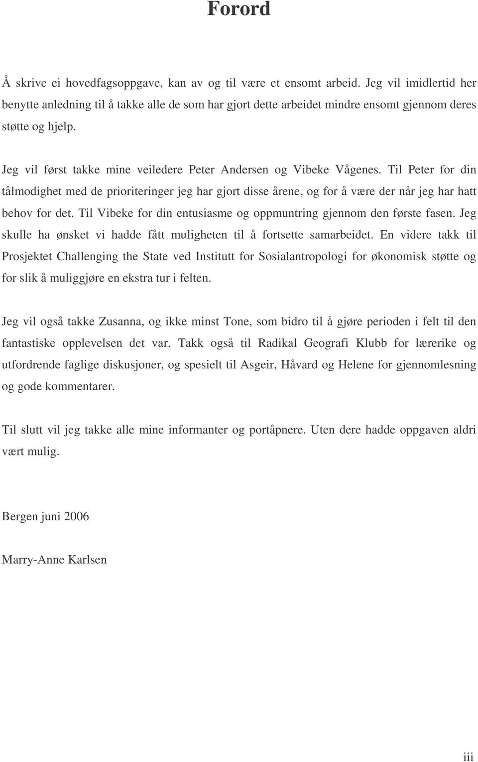 Jeg vil først takke mine veiledere Peter Andersen og Vibeke Vågenes. Til Peter for din tålmodighet med de prioriteringer jeg har gjort disse årene, og for å være der når jeg har hatt behov for det.