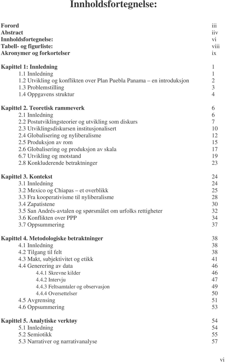 2 Postutviklingsteorier og utvikling som diskurs 7 2.3 Utviklingsdiskursen institusjonalisert 10 2.4 Globalisering og nyliberalisme 12 2.5 Produksjon av rom 15 2.