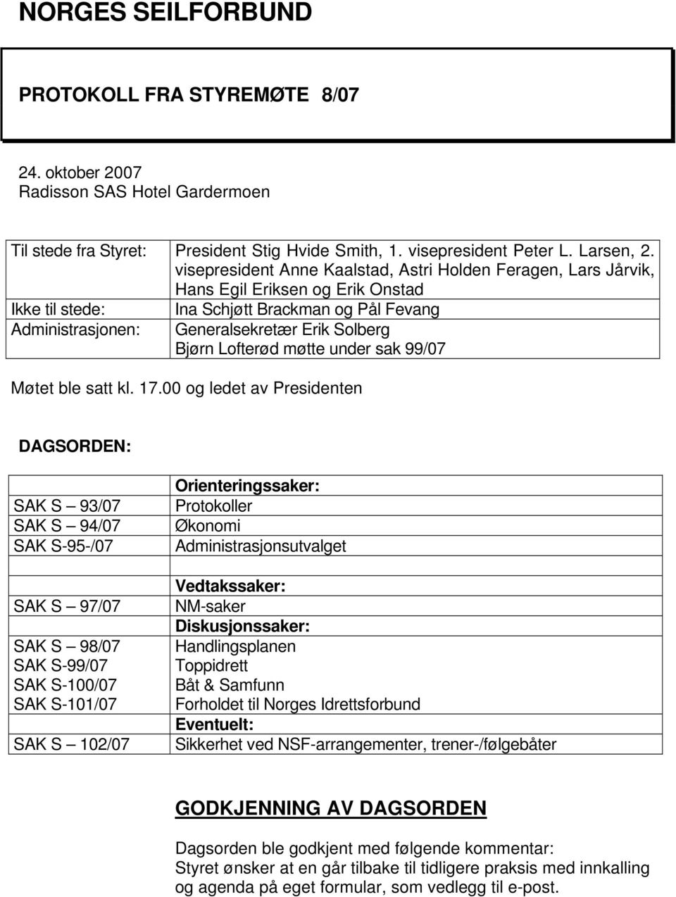 Bjørn Lofterød møtte under sak 99/07 Møtet ble satt kl. 17.