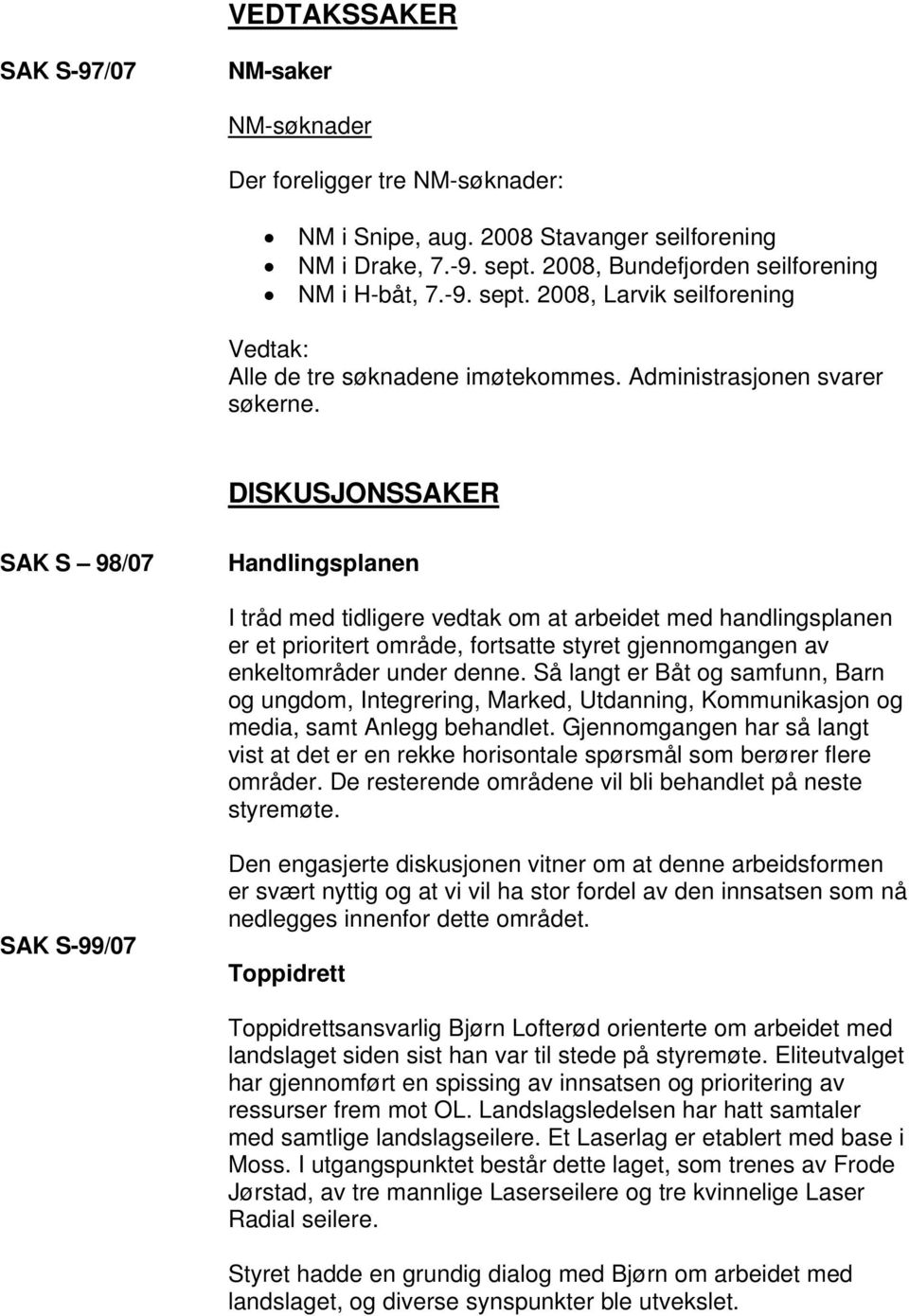 DISKUSJONSSAKER SAK S 98/07 Handlingsplanen I tråd med tidligere vedtak om at arbeidet med handlingsplanen er et prioritert område, fortsatte styret gjennomgangen av enkeltområder under denne.