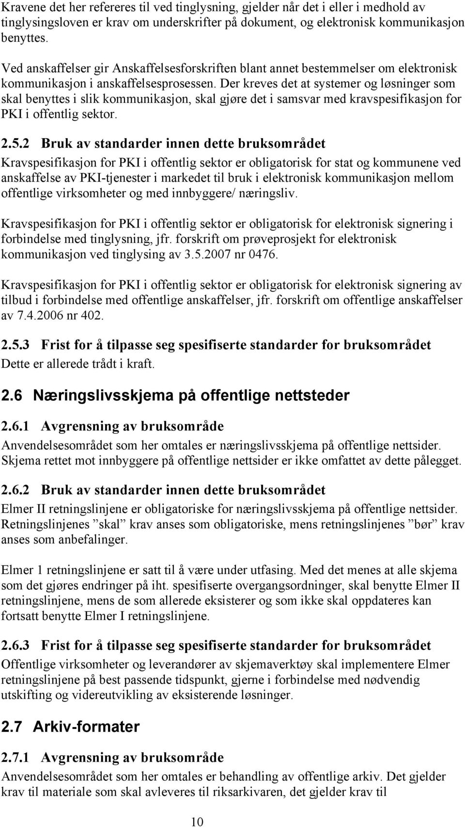 Der kreves det at systemer og løsninger som skal benyttes i slik kommunikasjon, skal gjøre det i samsvar med kravspesifikasjon for PKI i offentlig sektor. 2.5.