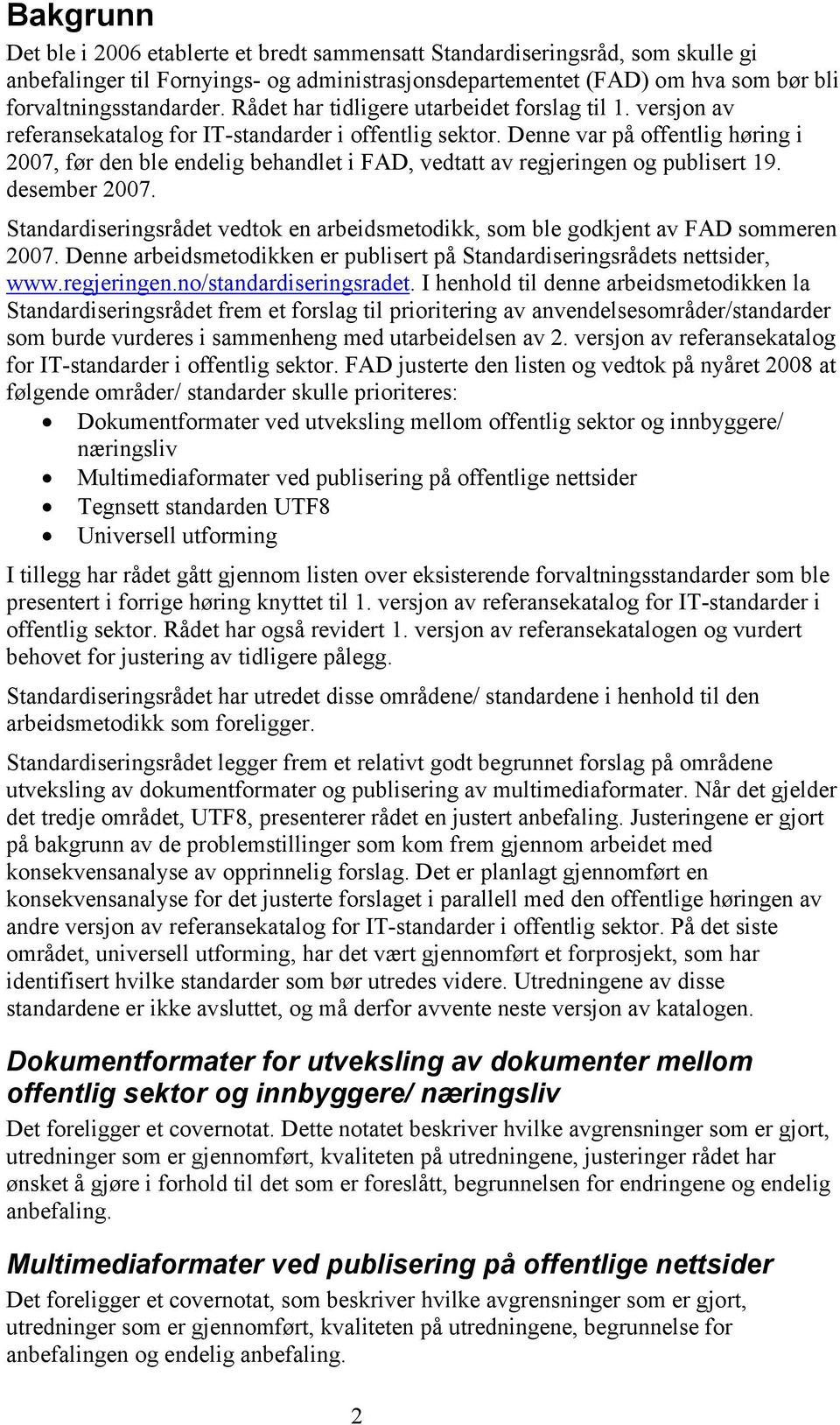 Denne var på offentlig høring i 2007, før den ble endelig behandlet i FAD, vedtatt av regjeringen og publisert 19. desember 2007.