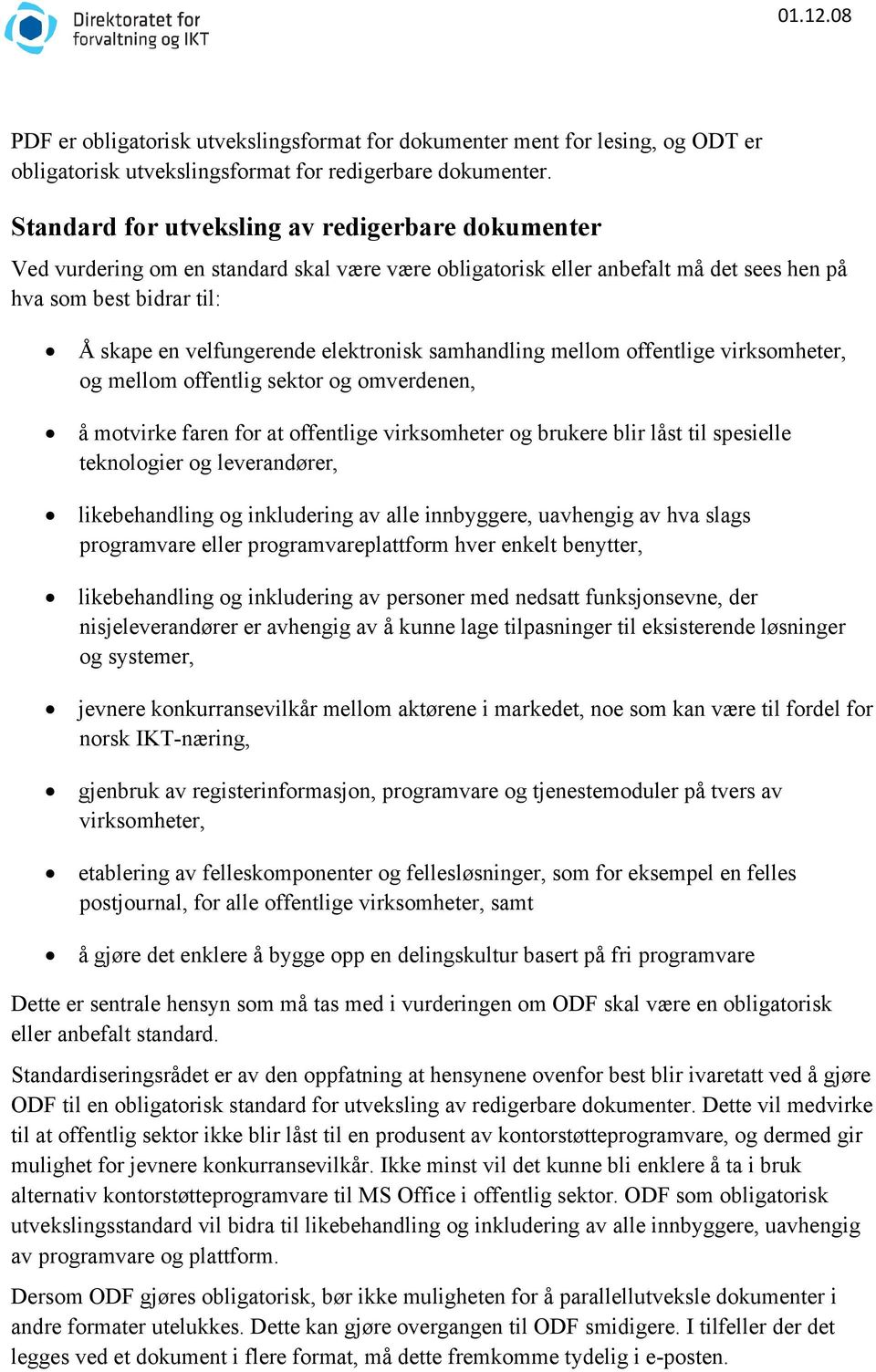 elektronisk samhandling mellom offentlige virksomheter, og mellom offentlig sektor og omverdenen, å motvirke faren for at offentlige virksomheter og brukere blir låst til spesielle teknologier og