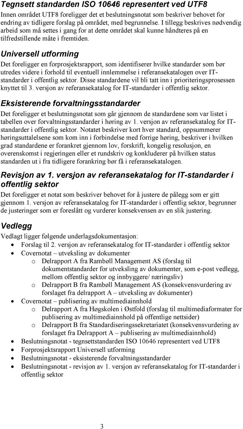 Universell utforming Det foreligger en forprosjektsrapport, som identifiserer hvilke standarder som bør utredes videre i forhold til eventuell innlemmelse i referansekatalogen over ITstandarder i