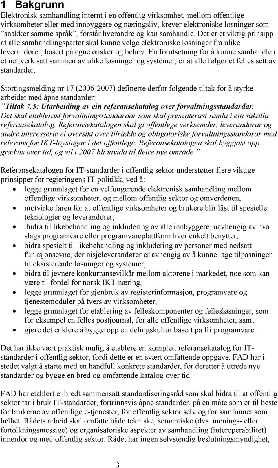 En forutsetning for å kunne samhandle i et nettverk satt sammen av ulike løsninger og systemer, er at alle følger et felles sett av standarder.