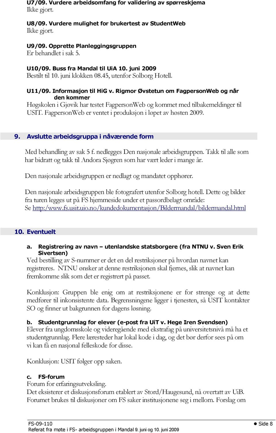 Rigmor Øvstetun om FagpersonWeb og når den kommer Høgskolen i Gjøvik har testet FagpersonWeb og kommet med tilbakemeldinger til USIT. FagpersonWeb er ventet i produksjon i løpet av høsten 2009. 9.