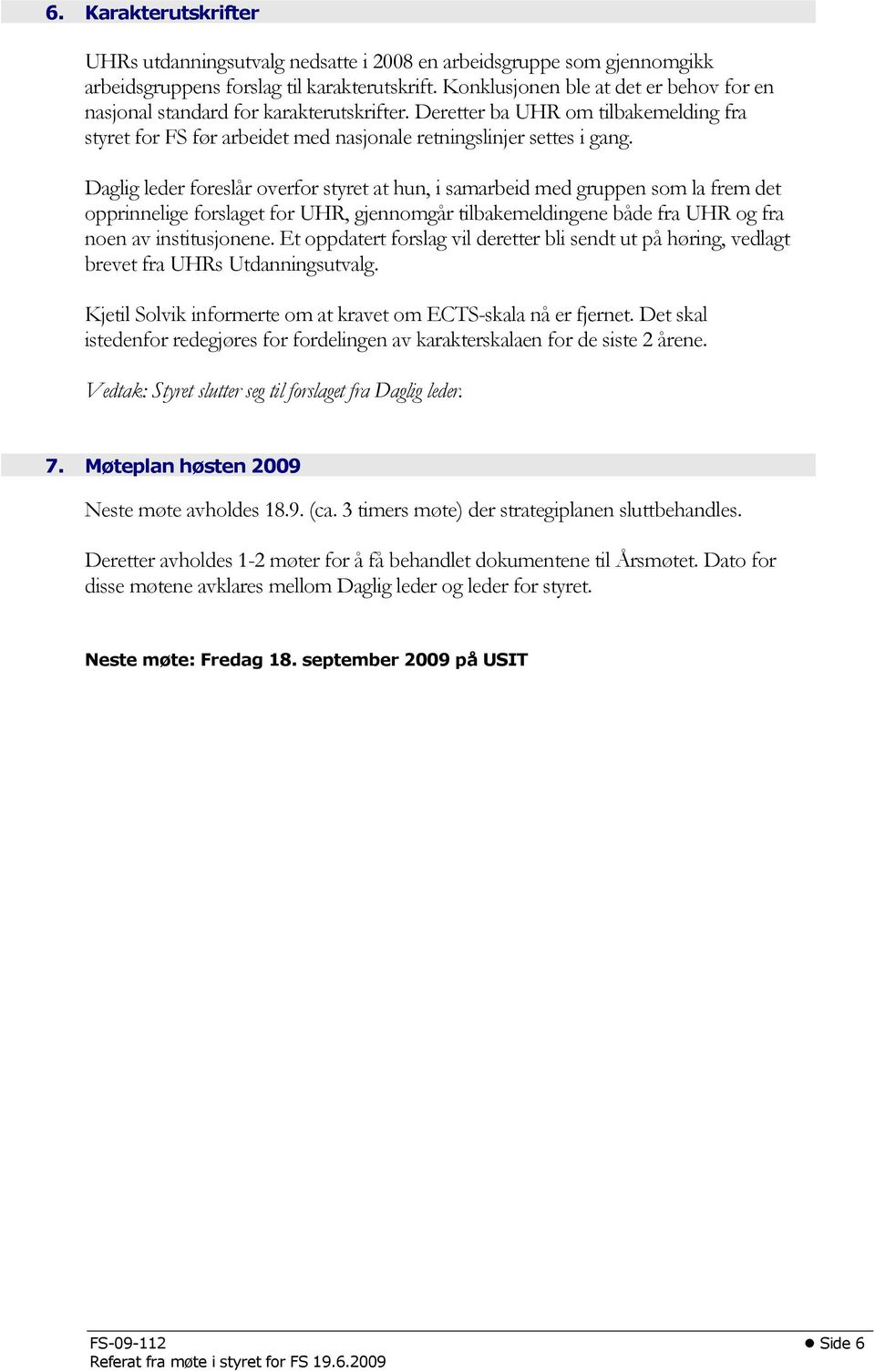 Daglig leder foreslår overfor styret at hun, i samarbeid med gruppen som la frem det opprinnelige forslaget for UHR, gjennomgår tilbakemeldingene både fra UHR og fra noen av institusjonene.