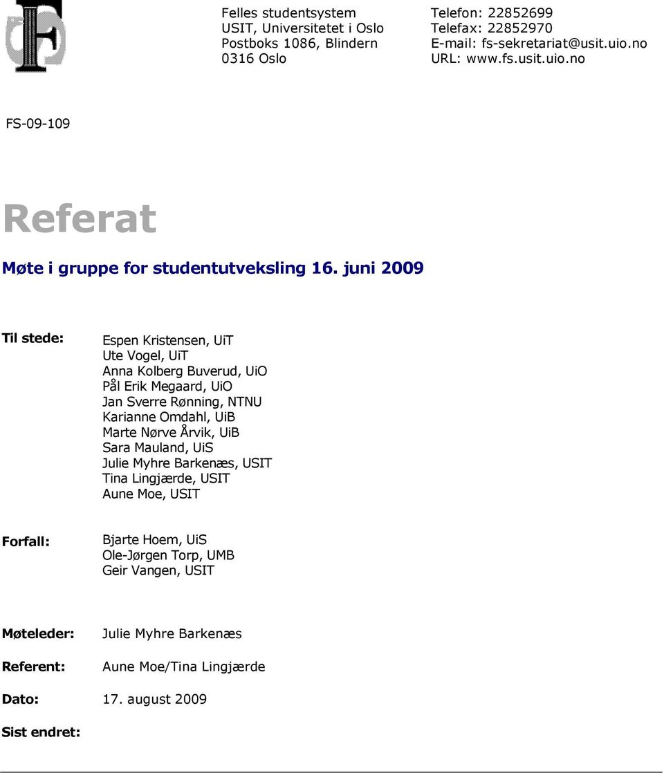 juni 2009 Til stede: Espen Kristensen, UiT Ute Vogel, UiT Anna Kolberg Buverud, UiO Pål Erik Megaard, UiO Jan Sverre Rønning, NTNU Karianne Omdahl, UiB Marte Nørve