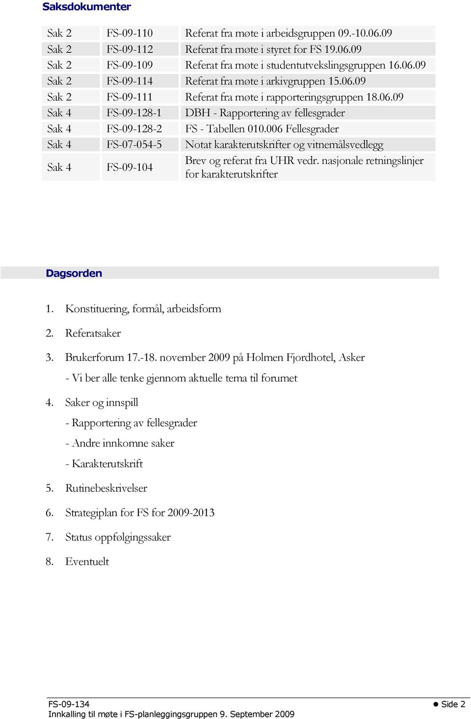 006 Fellesgrader Sak 4 FS-07-054-5 Notat karakterutskrifter og vitnemålsvedlegg Sak 4 FS-09-104 Brev og referat fra UHR vedr. nasjonale retningslinjer for karakterutskrifter Dagsorden 1.