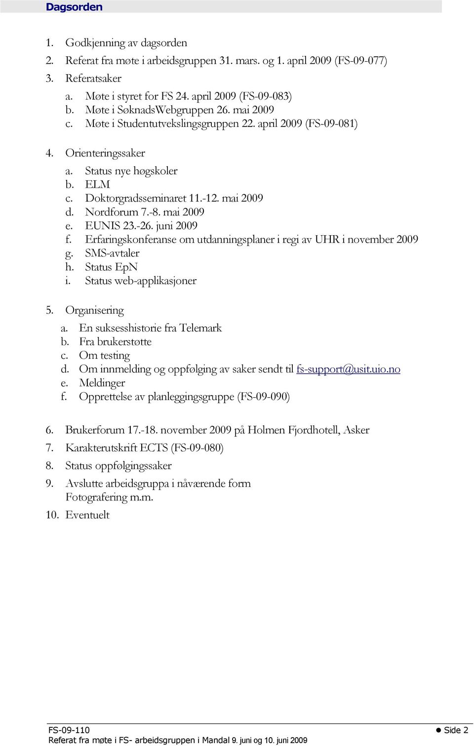 Nordforum 7.-8. mai 2009 e. EUNIS 23.-26. juni 2009 f. Erfaringskonferanse om utdanningsplaner i regi av UHR i november 2009 g. SMS-avtaler h. Status EpN i. Status web-applikasjoner 5. Organisering a.