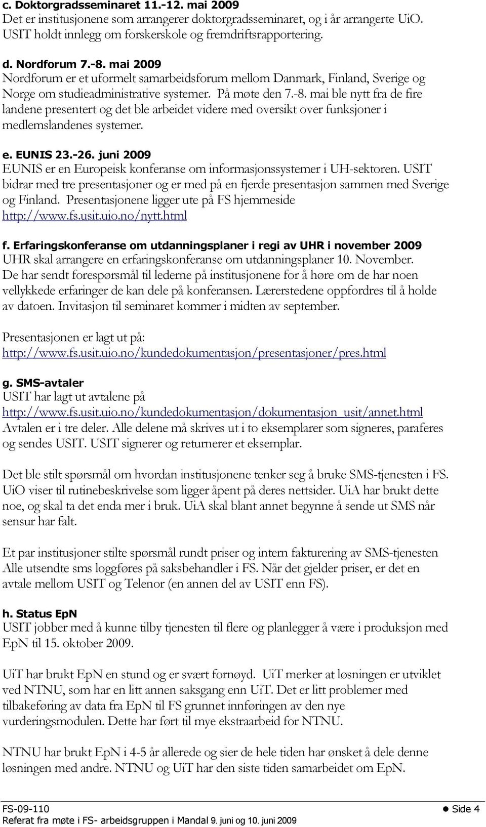 e. EUNIS 23.-26. juni 2009 EUNIS er en Europeisk konferanse om informasjonssystemer i UH-sektoren. USIT bidrar med tre presentasjoner og er med på en fjerde presentasjon sammen med Sverige og Finland.