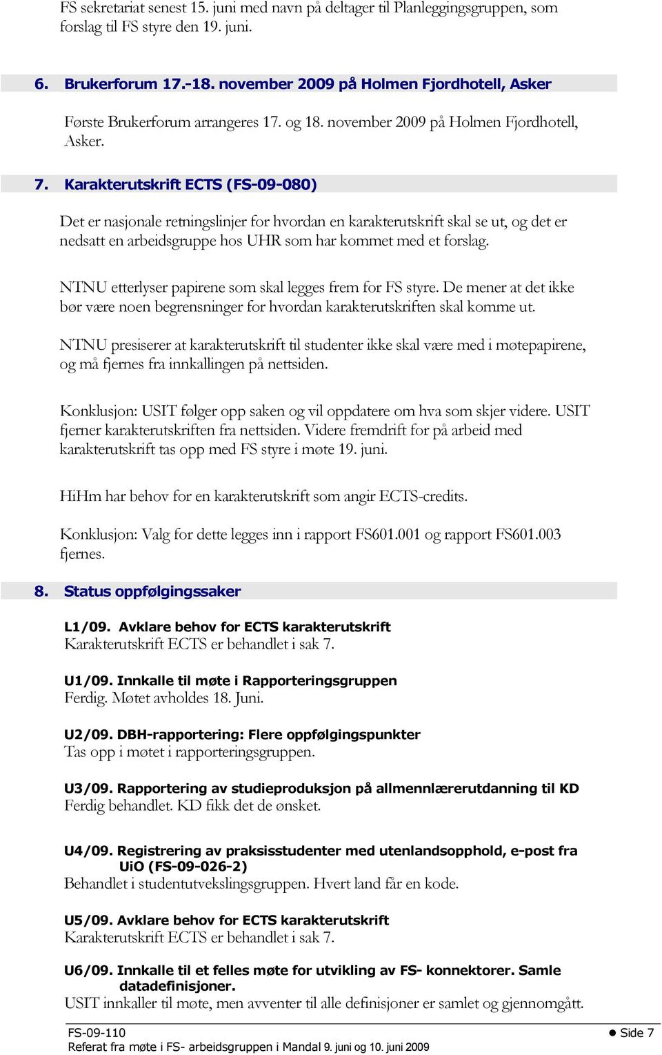 Karakterutskrift ECTS (FS-09-080) Det er nasjonale retningslinjer for hvordan en karakterutskrift skal se ut, og det er nedsatt en arbeidsgruppe hos UHR som har kommet med et forslag.