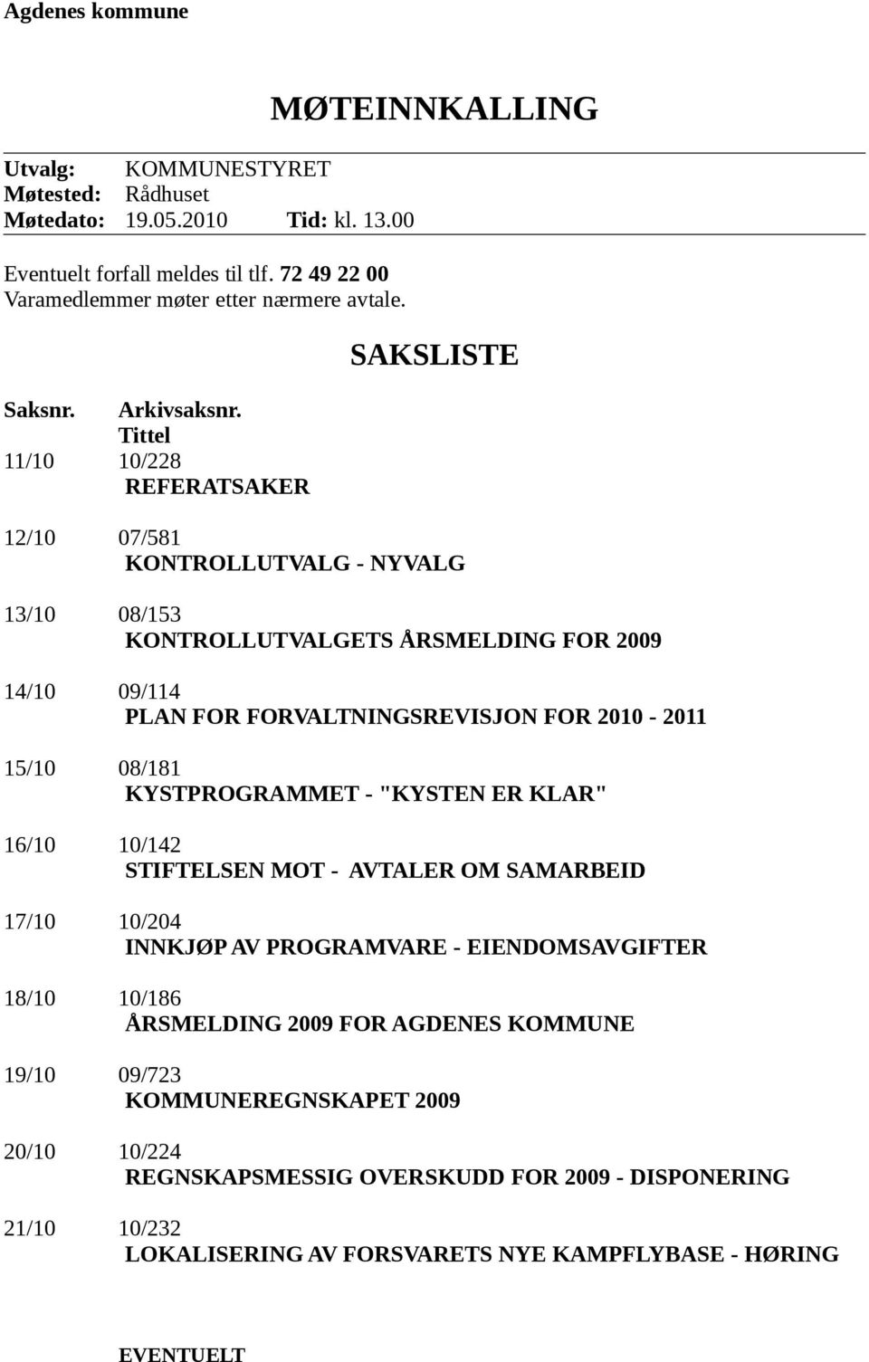 Tittel 11/10 10/228 REFERATSAKER MØTEINNKALLING SAKSLISTE 12/10 07/581 KONTROLLUTVALG - NYVALG 13/10 08/153 KONTROLLUTVALGETS ÅRSMELDING FOR 2009 14/10 09/114 PLAN FOR FORVALTNINGSREVISJON FOR