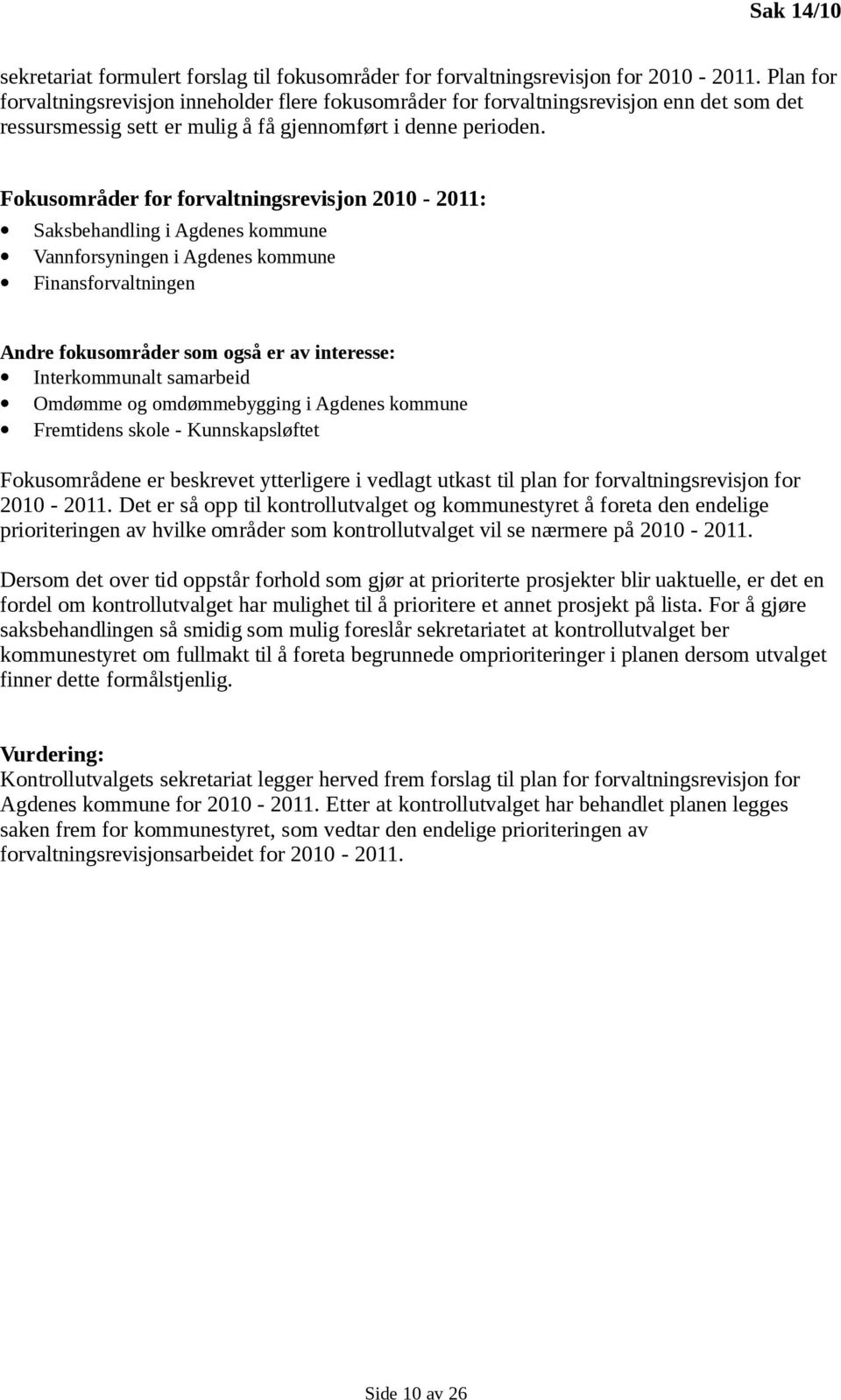 Fokusområder for forvaltningsrevisjon 2010-2011: Saksbehandling i Agdenes kommune Vannforsyningen i Agdenes kommune Finansforvaltningen Andre fokusområder som også er av interesse: Interkommunalt