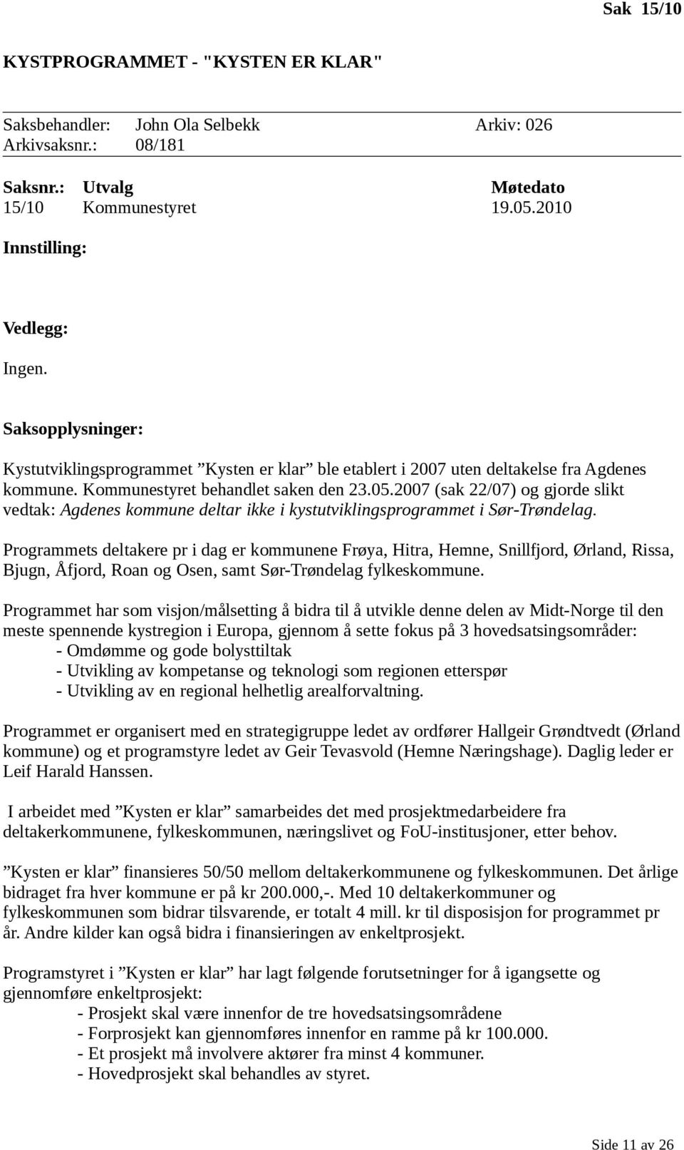 2007 (sak 22/07) og gjorde slikt vedtak: Agdenes kommune deltar ikke i kystutviklingsprogrammet i Sør-Trøndelag.