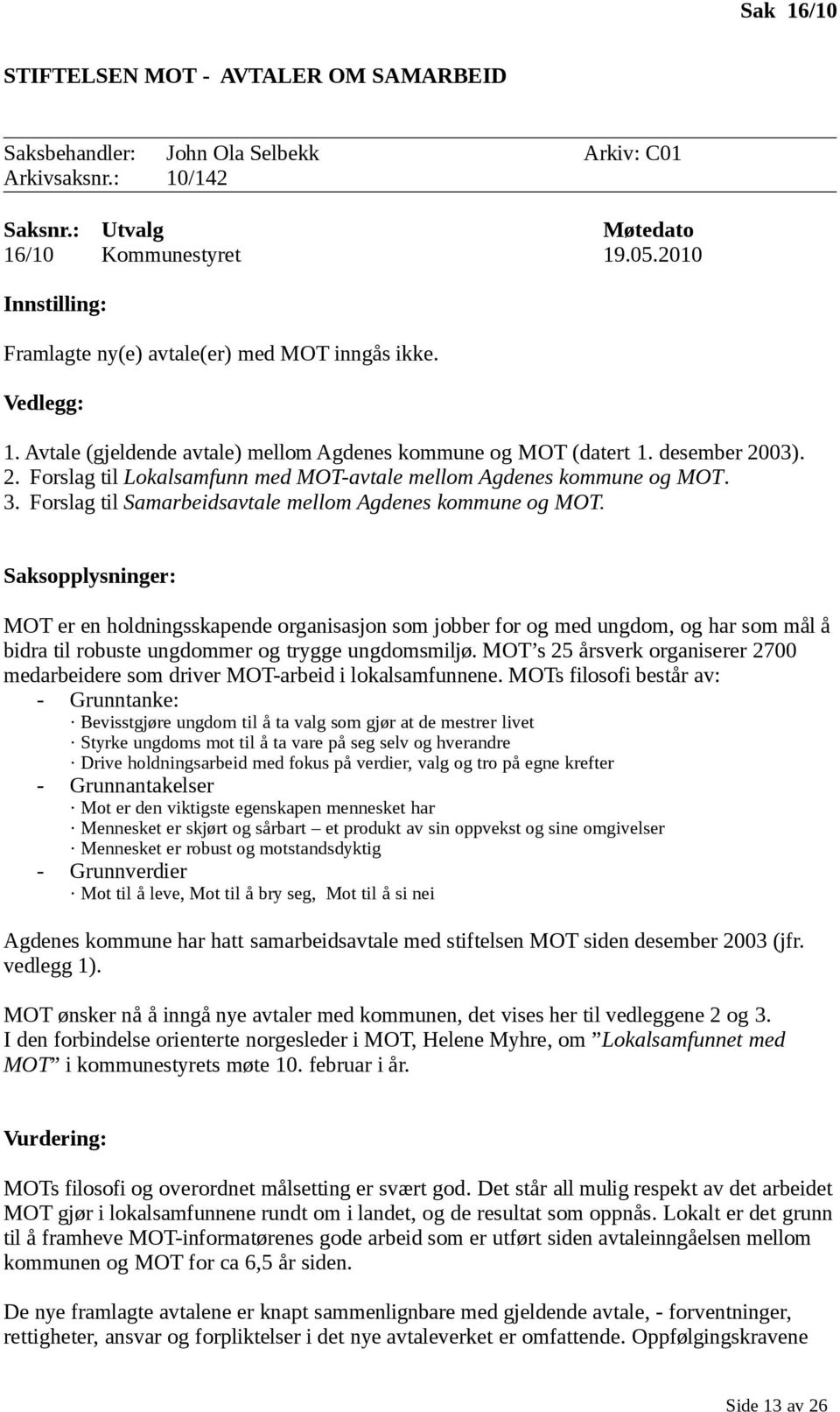 03). 2. Forslag til Lokalsamfunn med MOT-avtale mellom Agdenes kommune og MOT. 3. Forslag til Samarbeidsavtale mellom Agdenes kommune og MOT.