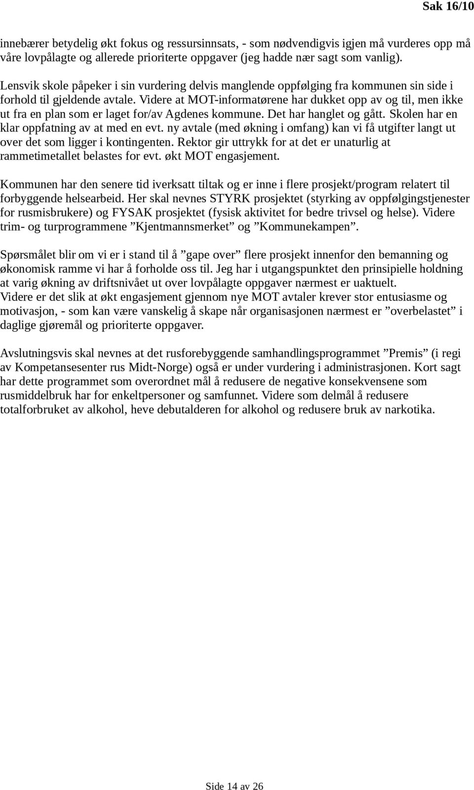 Videre at MOT-informatørene har dukket opp av og til, men ikke ut fra en plan som er laget for/av Agdenes kommune. Det har hanglet og gått. Skolen har en klar oppfatning av at med en evt.