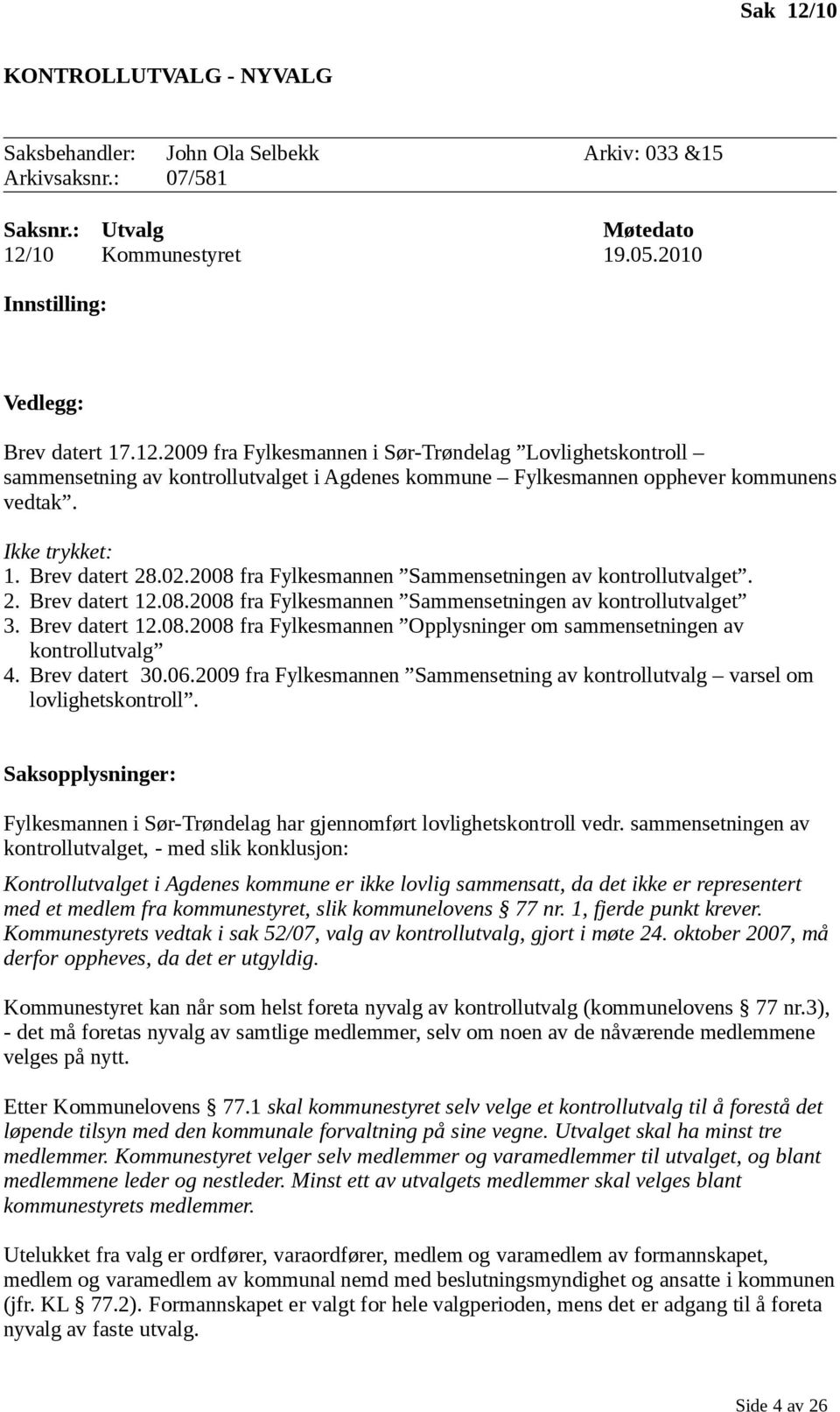 Brev datert 30.06.2009 fra Fylkesmannen Sammensetning av kontrollutvalg varsel om lovlighetskontroll. Saksopplysninger: Fylkesmannen i Sør-Trøndelag har gjennomført lovlighetskontroll vedr.