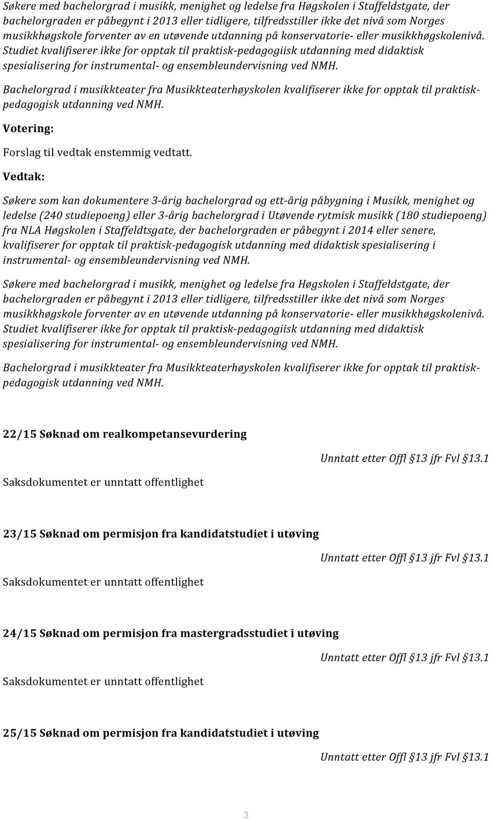 Studiet kvalifiserer ikke for opptak til praktisk pedagogiisk utdanning med didaktisk spesialisering for instrumental og ensembleundervisning ved NMH.