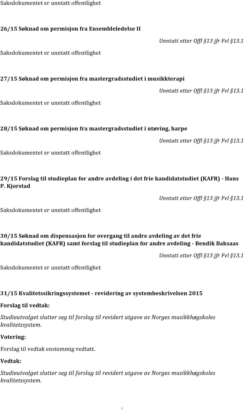 Kjorstad 30/15 Søknad om dispensasjon for overgang til andre avdeling av det frie kandidatstudiet (KAFR) samt forslag til studieplan for andre avdeling Bendik Baksaas 31/15