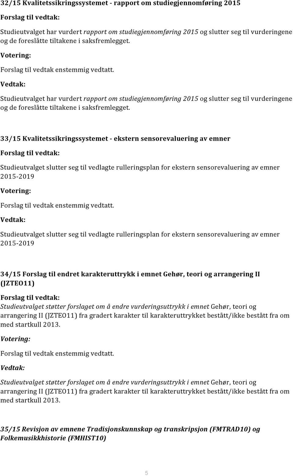 33/15 Kvalitetssikringssystemet ekstern sensorevaluering av emner Studieutvalget slutter seg til vedlagte rulleringsplan for ekstern sensorevaluering av emner 2015 2019 Studieutvalget slutter seg til