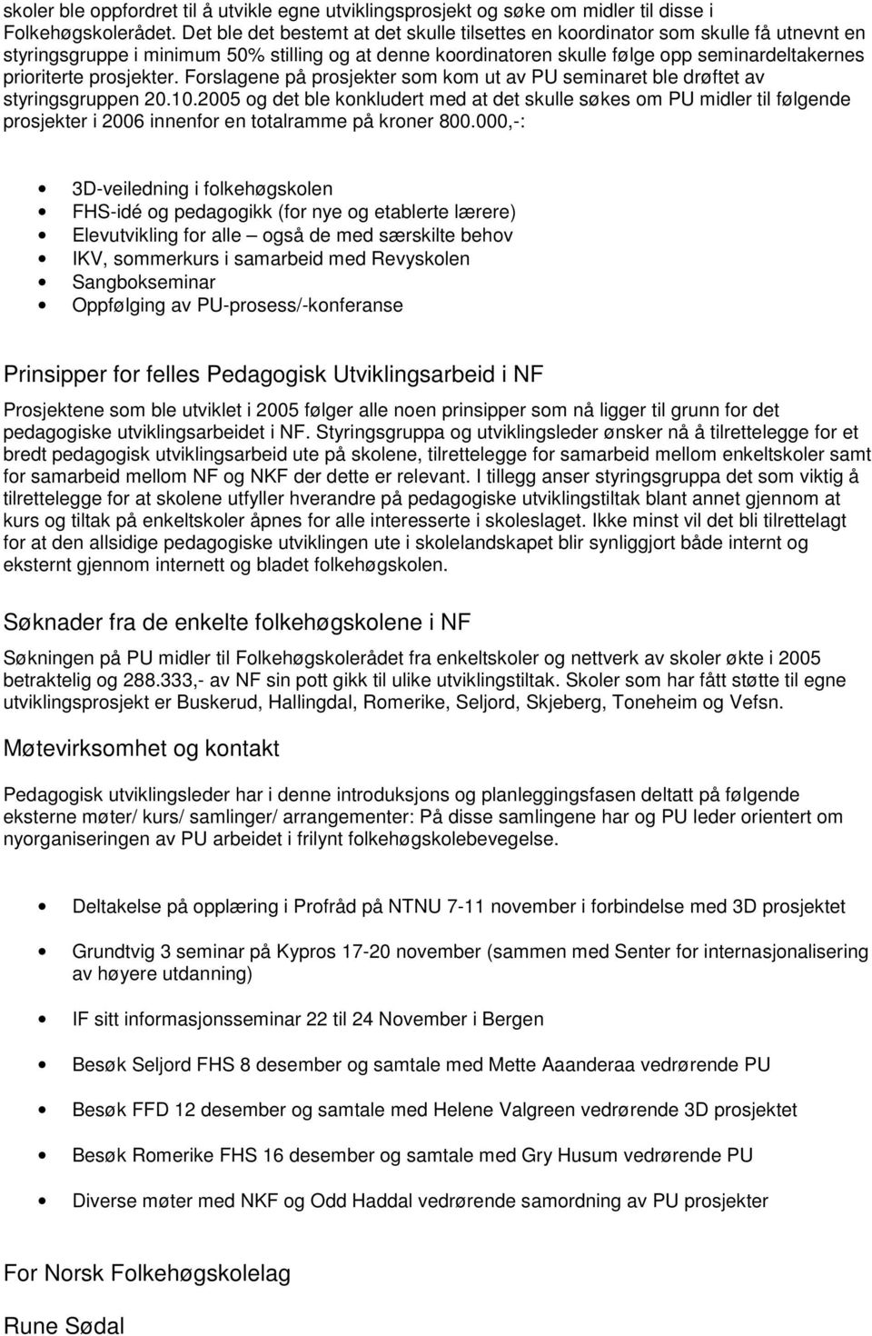 prosjekter. Forslagene på prosjekter som kom ut av PU seminaret ble drøftet av styringsgruppen 20.10.