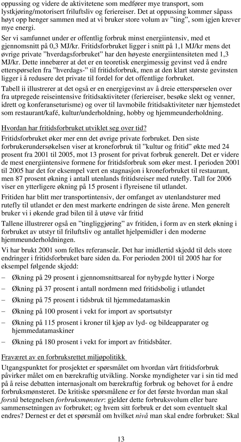 Ser vi samfunnet under er offentlig forbruk minst energiintensiv, med et gjennomsnitt på 0,3 MJ/kr.