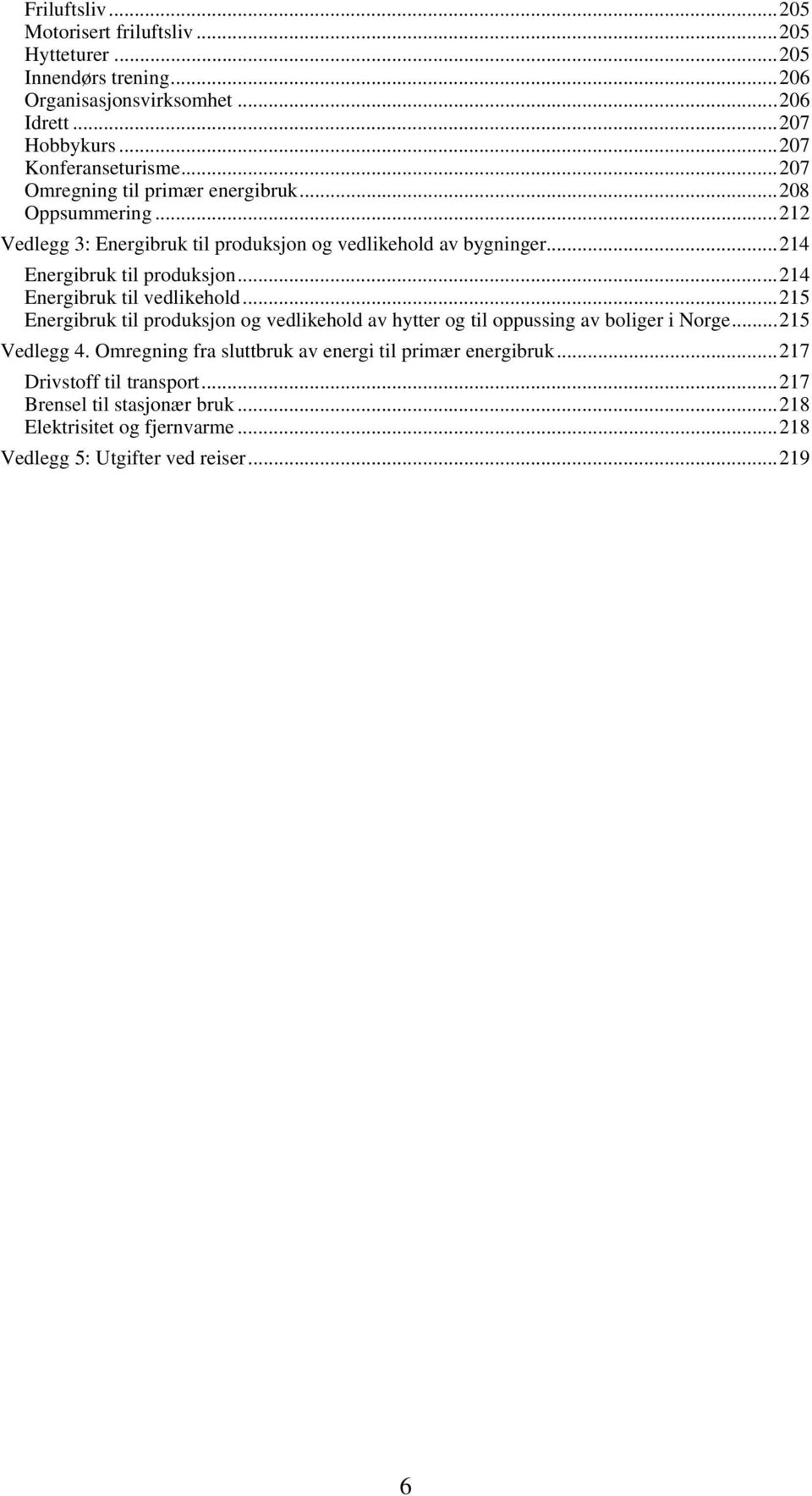 ..214 Energibruk til vedlikehold...215 Energibruk til produksjon og vedlikehold av hytter og til oppussing av boliger i Norge...215 Vedlegg 4.