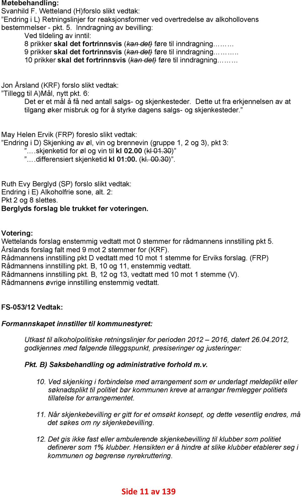 . 10 prikker skal det fortrinnsvis (kan det) føre til inndragning Jon Årsland (KRF) forslo slikt vedtak: Tillegg til A)Mål, nytt pkt. 6: Det er et mål å få ned antall salgs- og skjenkesteder.