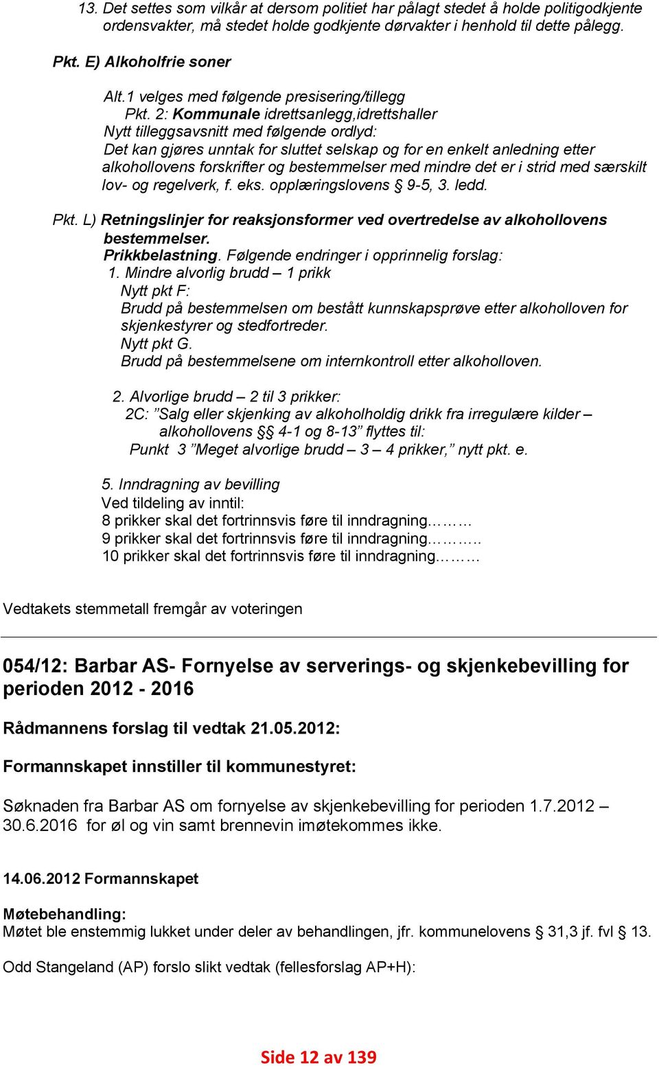 2: Kommunale idrettsanlegg,idrettshaller ytt tilleggsavsnitt med følgende ordlyd: Det kan gjøres unntak for sluttet selskap og for en enkelt anledning etter alkohollovens forskrifter og bestemmelser