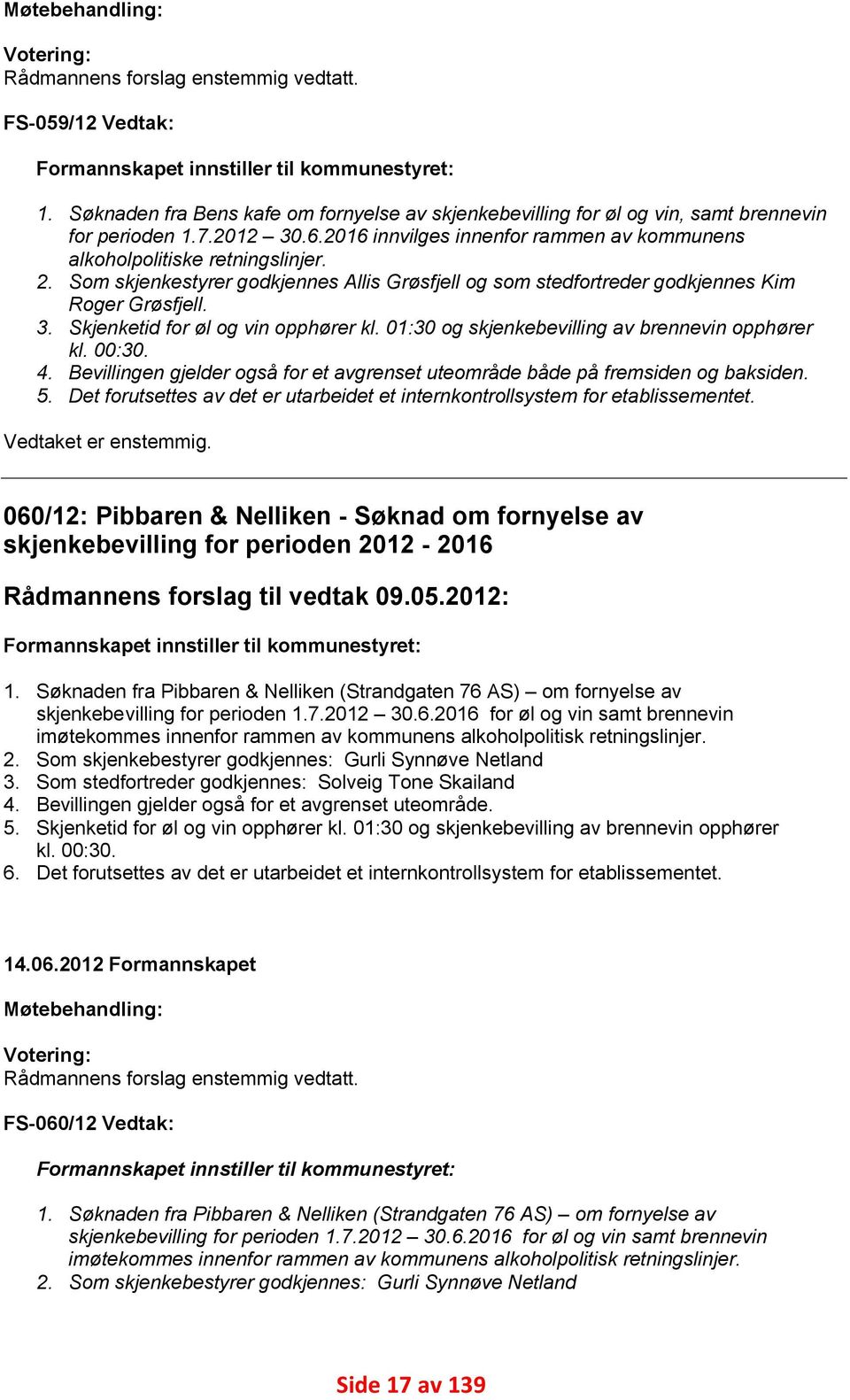 Som skjenkestyrer godkjennes Allis Grøsfjell og som stedfortreder godkjennes Kim Roger Grøsfjell. 3. Skjenketid for øl og vin opphører kl. 01:30 og skjenkebevilling av brennevin opphører kl. 00:30. 4.