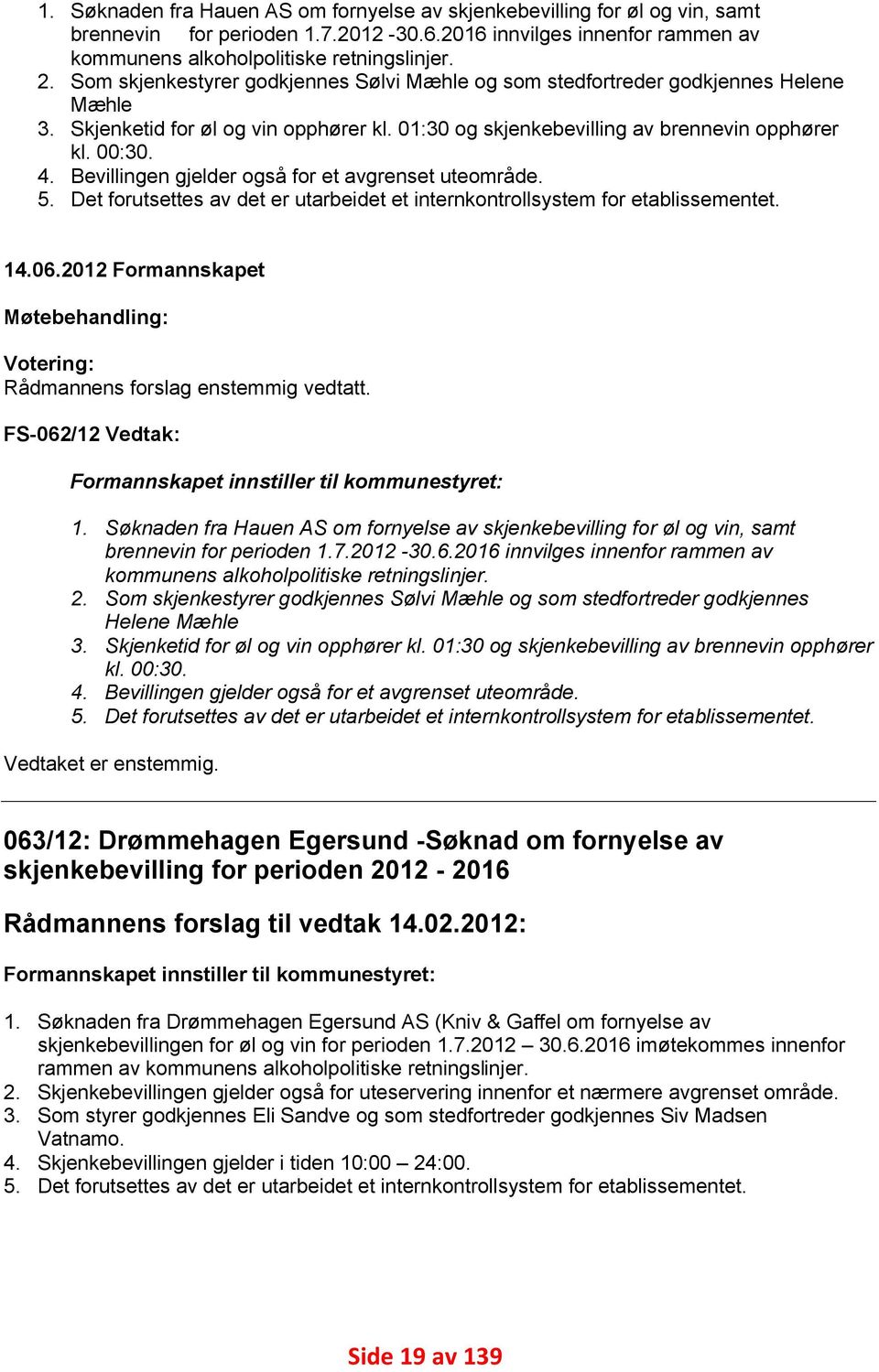 Bevillingen gjelder også for et avgrenset uteområde. 5. Det forutsettes av det er utarbeidet et internkontrollsystem for etablissementet. 14.06.