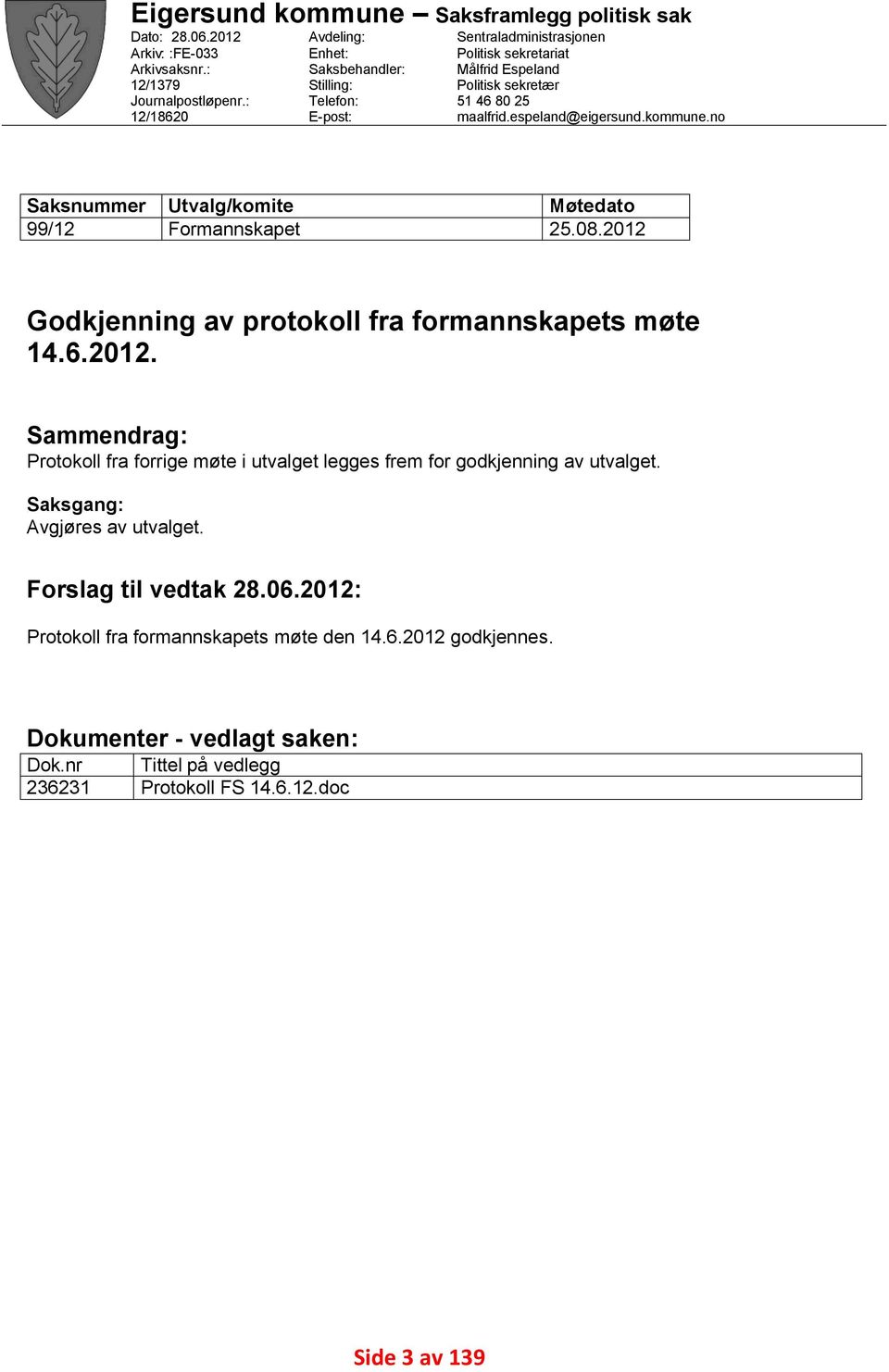 espeland@eigersund.kommune.no Utvalg/komite Formannskapet Møtedato 25.08.2012 Godkjenning av protokoll fra formannskapets møte 14.6.2012. Sammendrag: Protokoll fra forrige møte i utvalget legges frem for godkjenning av utvalget.