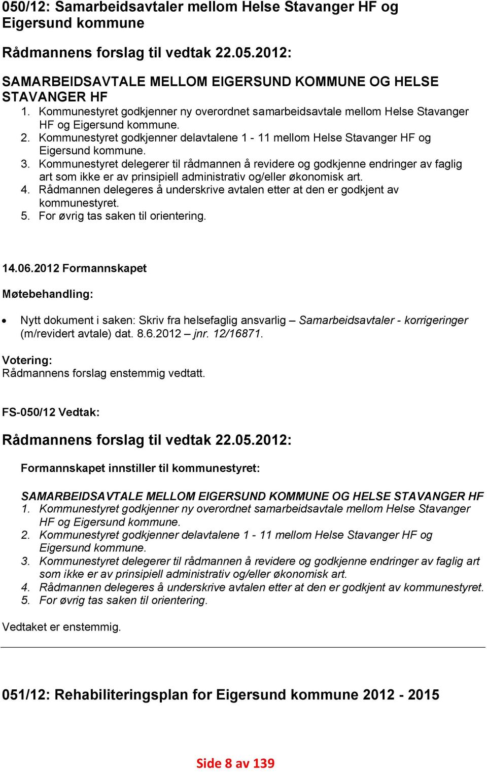 Kommunestyret delegerer til rådmannen å revidere og godkjenne endringer av faglig art som ikke er av prinsipiell administrativ og/eller økonomisk art. 4.