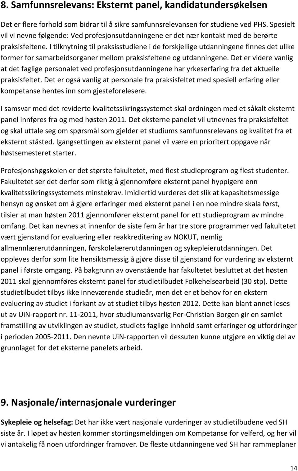 I tilknytning til praksisstudiene i de forskjellige utdanningene finnes det ulike former for samarbeidsorganer mellom praksisfeltene og utdanningene.