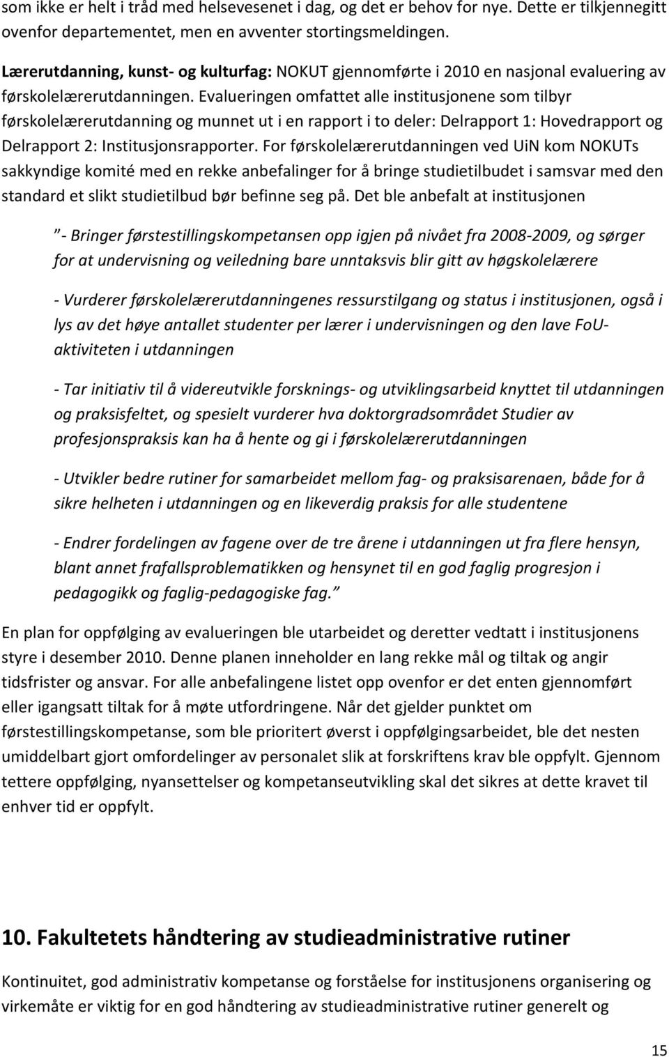 Evalueringen omfattet alle institusjonene som tilbyr førskolelærerutdanning og munnet ut i en rapport i to deler: Delrapport 1: Hovedrapport og Delrapport 2: Institusjonsrapporter.